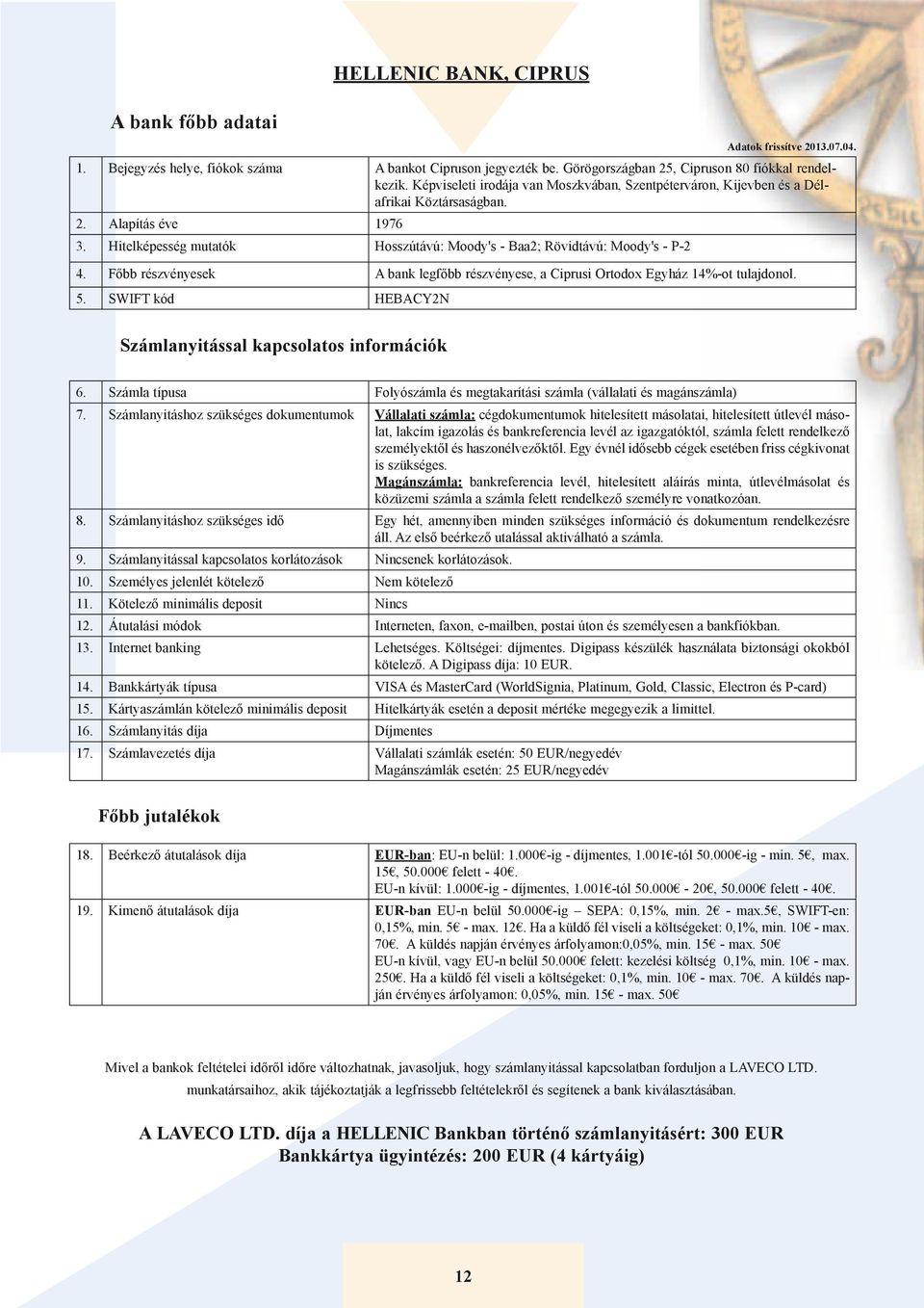 Főbb részvényesek A bank legfőbb részvényese, a Ciprusi Ortodox Egyház 14%-ot tulajdonol. 5. SWIFT kód HEBACY2N 6. Számla típusa Folyószámla és megtakarítási számla (vállalati és magánszámla) 7.