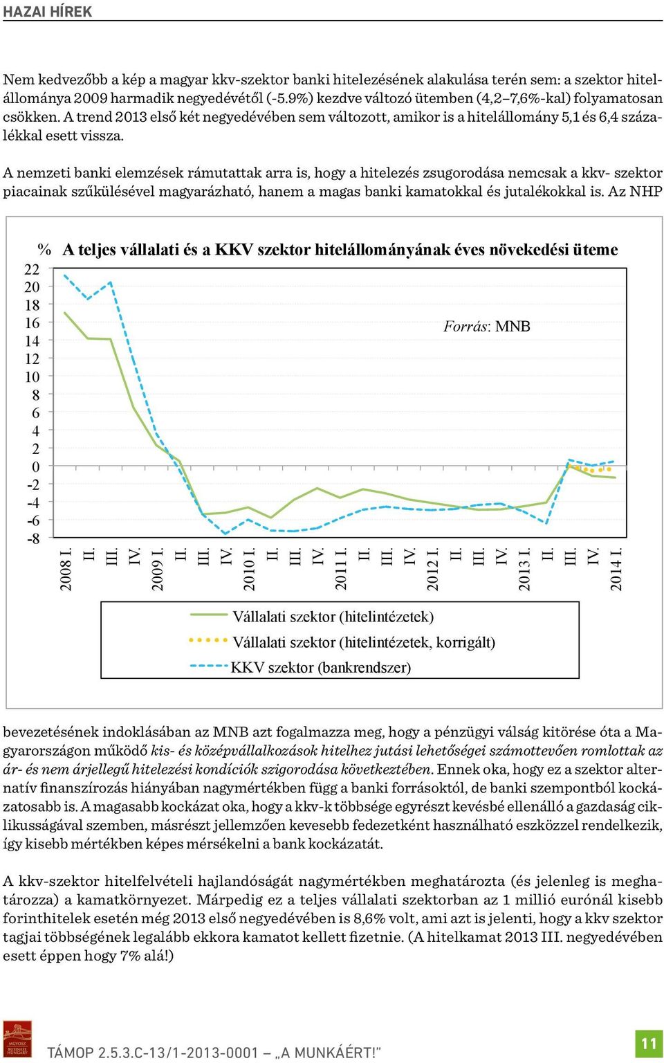 A nemzeti banki elemzések rámutattak arra is, hogy a hitelezés zsugorodása nemcsak a kkv- szektor piacainak szűkülésével magyarázható, hanem a magas banki kamatokkal és jutalékokkal is.