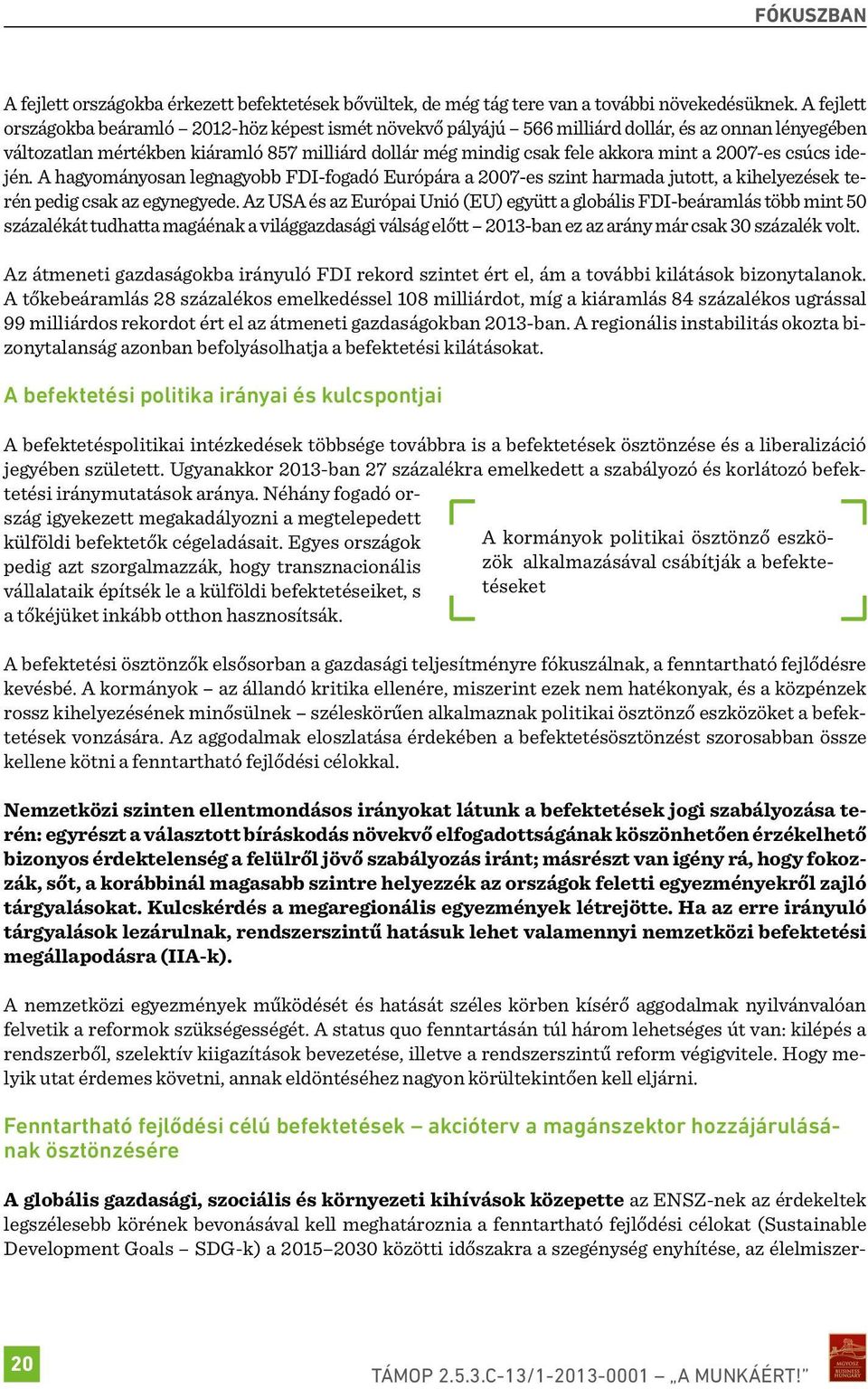 2007-es csúcs idején. A hagyományosan legnagyobb FDI-fogadó Európára a 2007-es szint harmada jutott, a kihelyezések terén pedig csak az egynegyede.