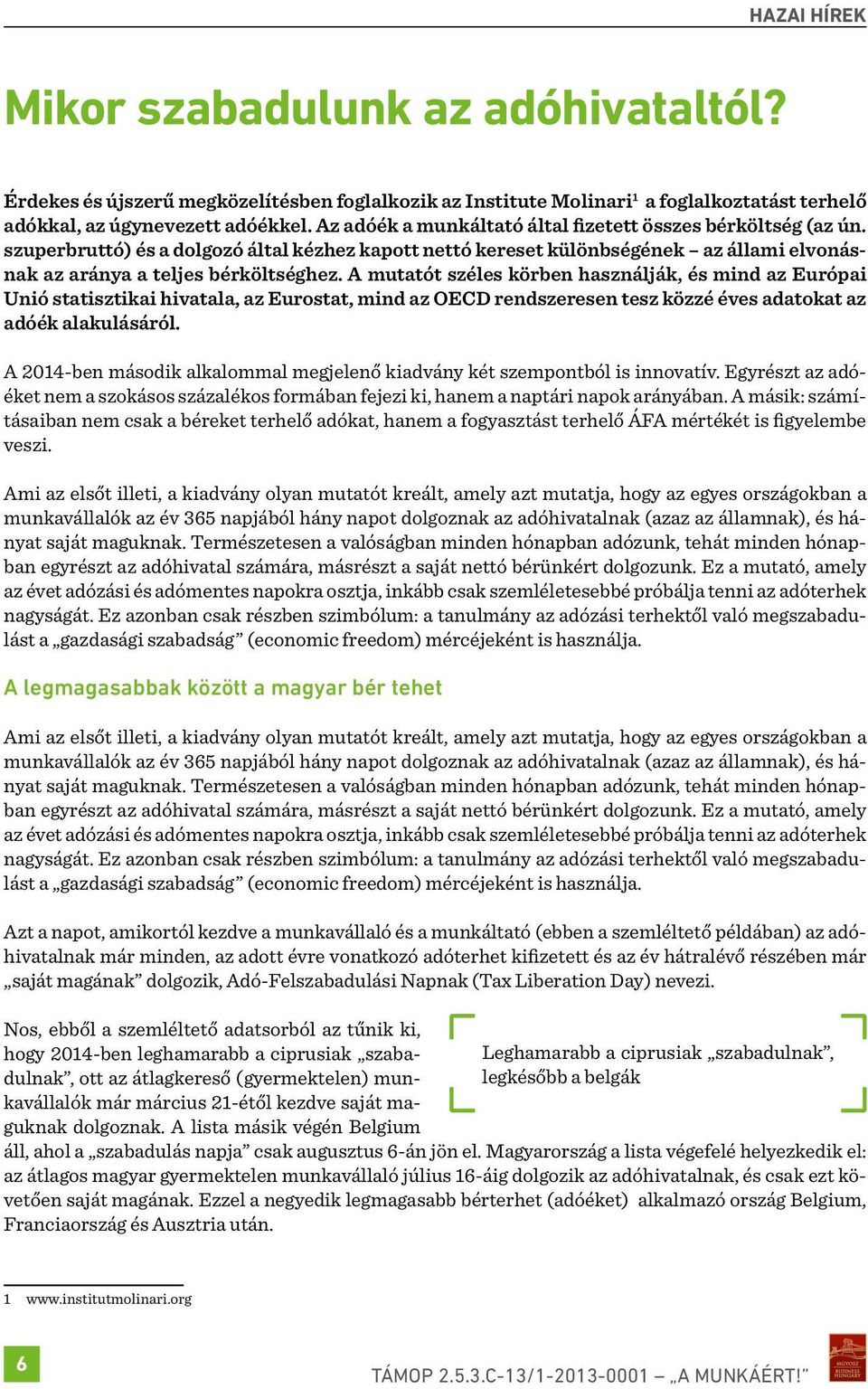 A mutatót széles körben használják, és mind az Európai Unió statisztikai hivatala, az Eurostat, mind az OECD rendszeresen tesz közzé éves adatokat az adóék alakulásáról.