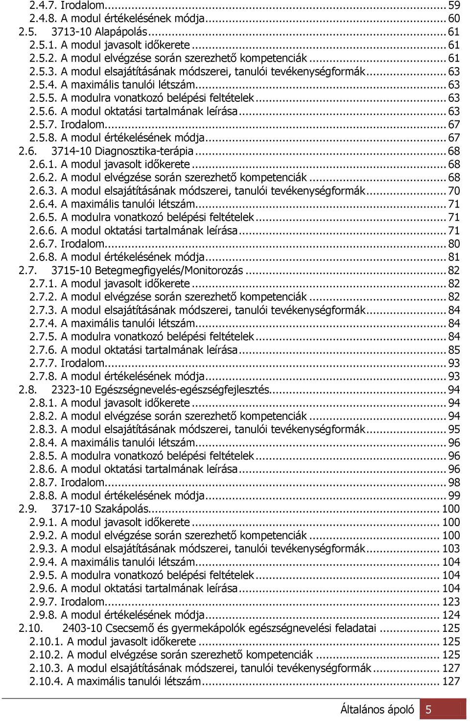 A modul értékelésének módja... 67 2.6. 3714-10 Diagnosztika-terápia... 68 2.6.1. A modul javasolt időkerete... 68 2.6.2. A modul elvégzése során szerezhető kompetenciák... 68 2.6.3. A modul elsajátításának módszerei, tanulói tevékenységformák.