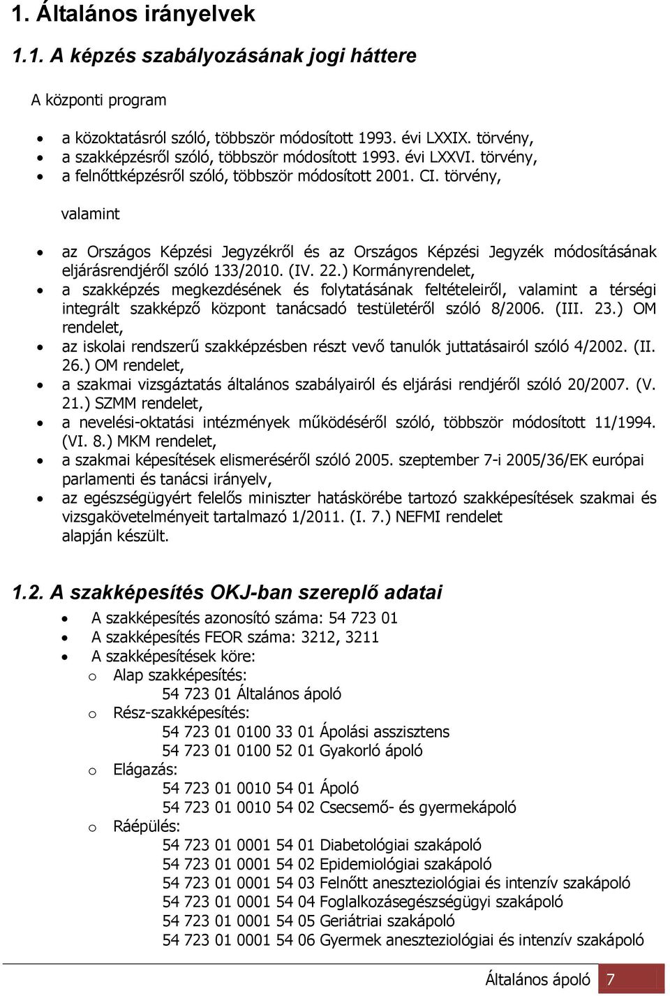 törvény, valamint az Országos Képzési Jegyzékről és az Országos Képzési Jegyzék módosításának eljárásrendjéről szóló 133/2010. (IV. 22.