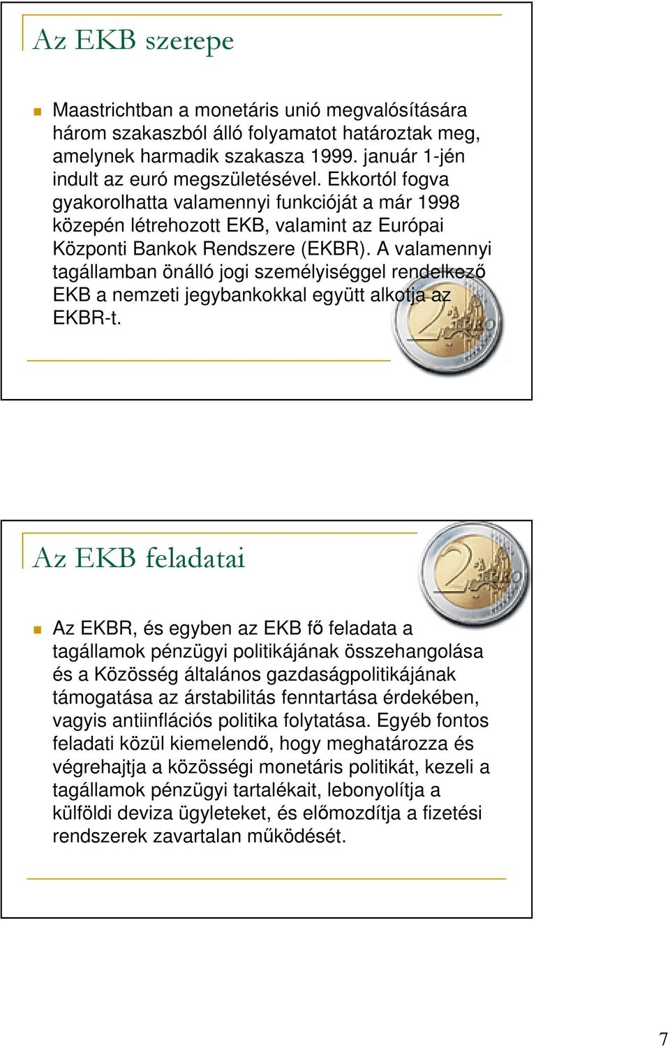 A valamennyi tagállamban önálló jogi személyiséggel rendelkezı EKB a nemzeti jegybankokkal együtt alkotja az EKBR-t.