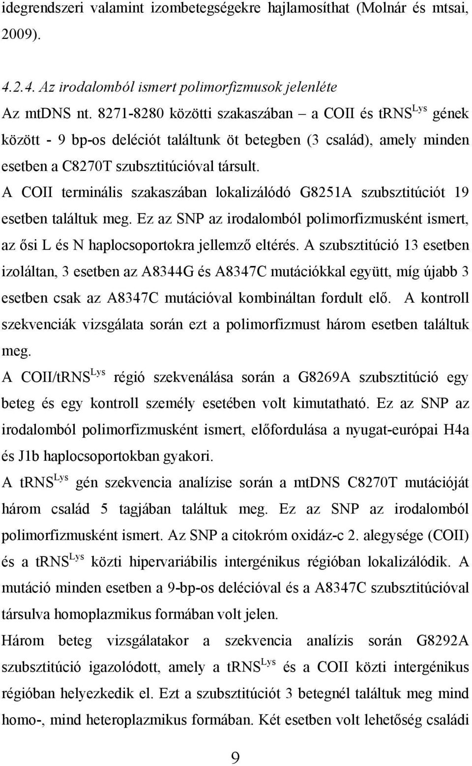 A COII terminális szakaszában lokalizálódó G8251A szubsztitúciót 19 esetben találtuk meg. Ez az SNP az irodalomból polimorfizmusként ismert, az ősi L és N haplocsoportokra jellemző eltérés.