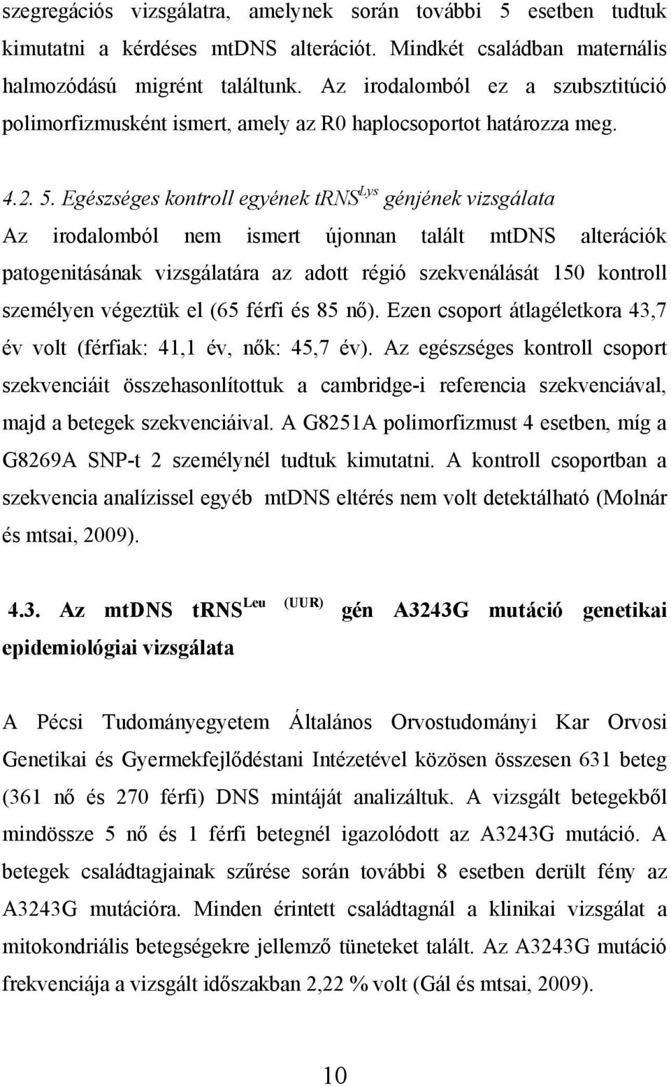 Egészséges kontroll egyének trns Lys génjének vizsgálata Az irodalomból nem ismert újonnan talált mtdns alterációk patogenitásának vizsgálatára az adott régió szekvenálását 150 kontroll személyen