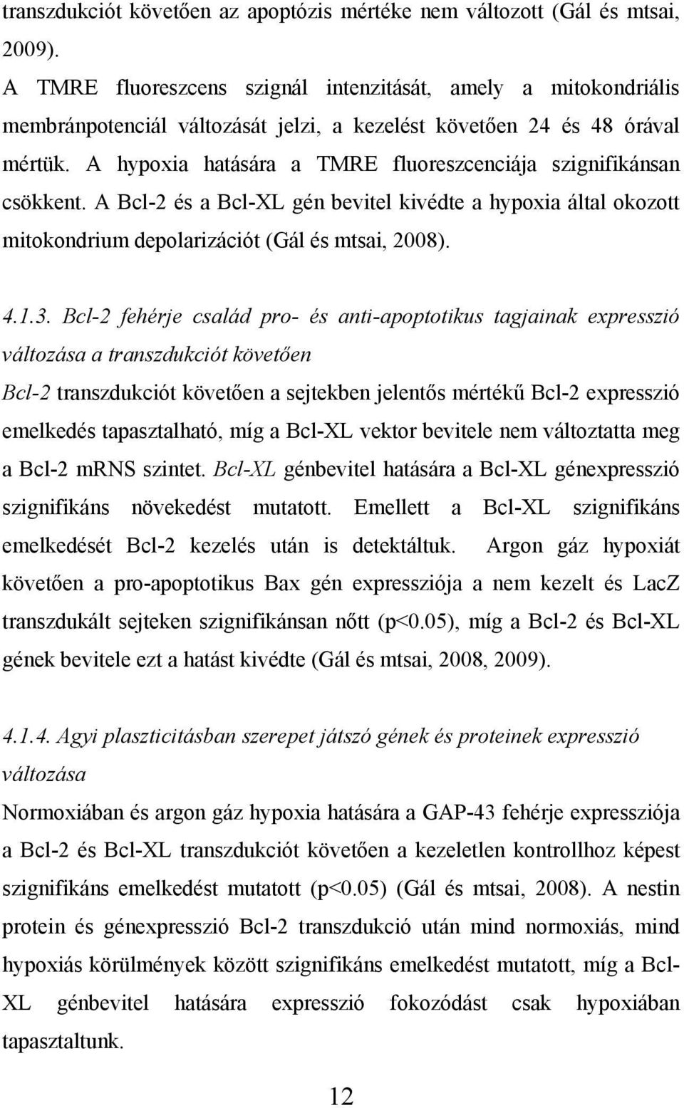 A hypoxia hatására a TMRE fluoreszcenciája szignifikánsan csökkent. A Bcl-2 és a Bcl-XL gén bevitel kivédte a hypoxia által okozott mitokondrium depolarizációt (Gál és mtsai, 2008). 4.1.3.