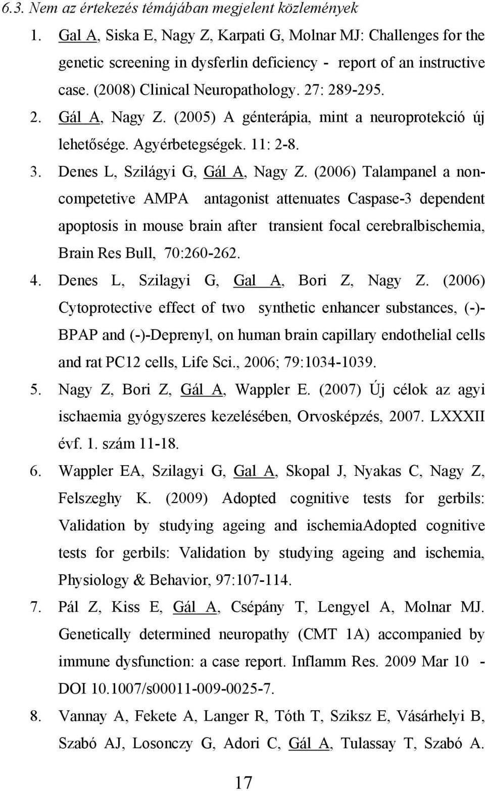 (2006) Talampanel a noncompetetive AMPA antagonist attenuates Caspase-3 dependent apoptosis in mouse brain after transient focal cerebralbischemia, Brain Res Bull, 70:260-262. 4.