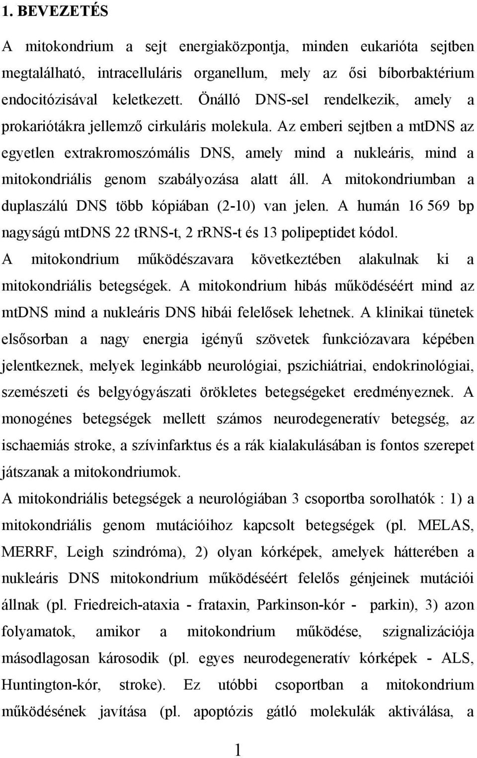 Az emberi sejtben a mtdns az egyetlen extrakromoszómális DNS, amely mind a nukleáris, mind a mitokondriális genom szabályozása alatt áll.