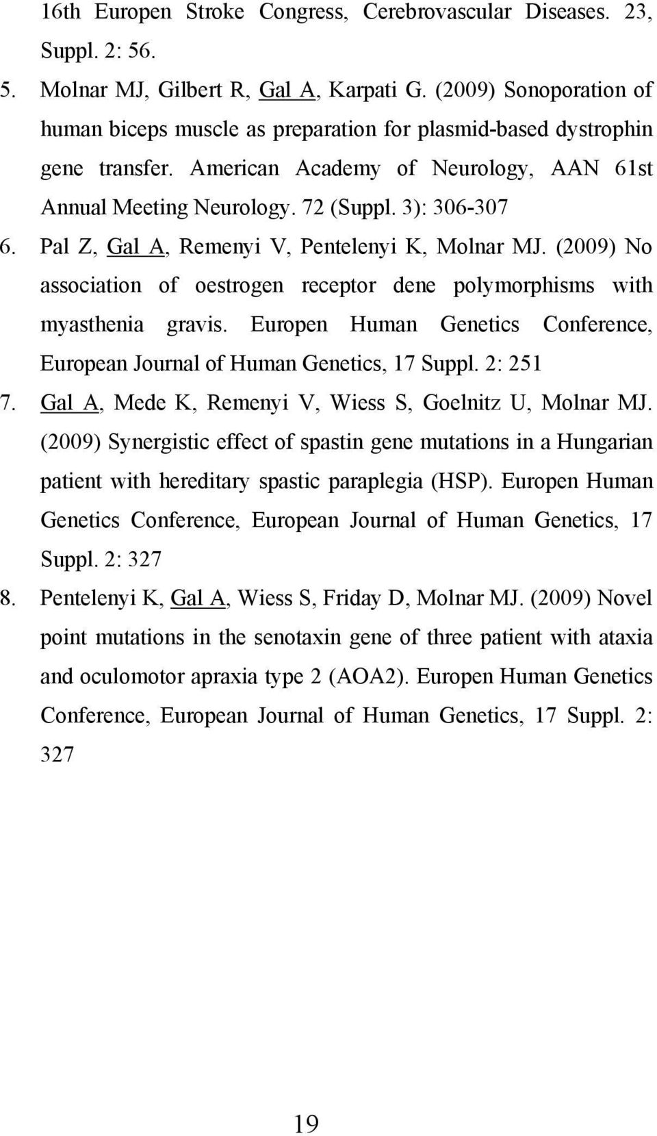 Pal Z, Gal A, Remenyi V, Pentelenyi K, Molnar MJ. (2009) No association of oestrogen receptor dene polymorphisms with myasthenia gravis.