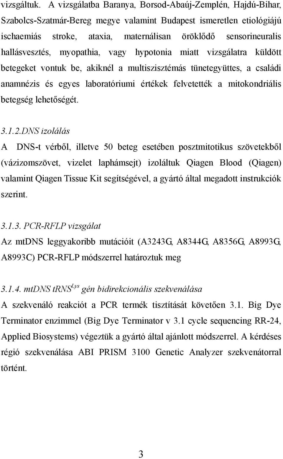 hallásvesztés, myopathia, vagy hypotonia miatt vizsgálatra küldött betegeket vontuk be, akiknél a multiszisztémás tünetegyüttes, a családi anamnézis és egyes laboratóriumi értékek felvetették a