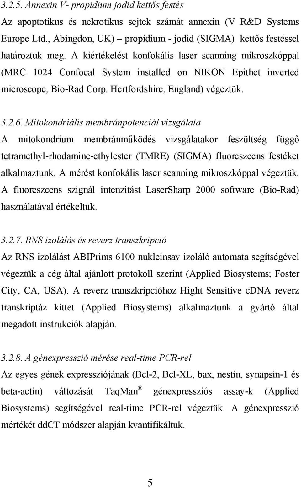 Mitokondriális membránpotenciál vizsgálata A mitokondrium membránműködés vizsgálatakor feszültség függő tetramethyl-rhodamine-ethylester (TMRE) (SIGMA) fluoreszcens festéket alkalmaztunk.