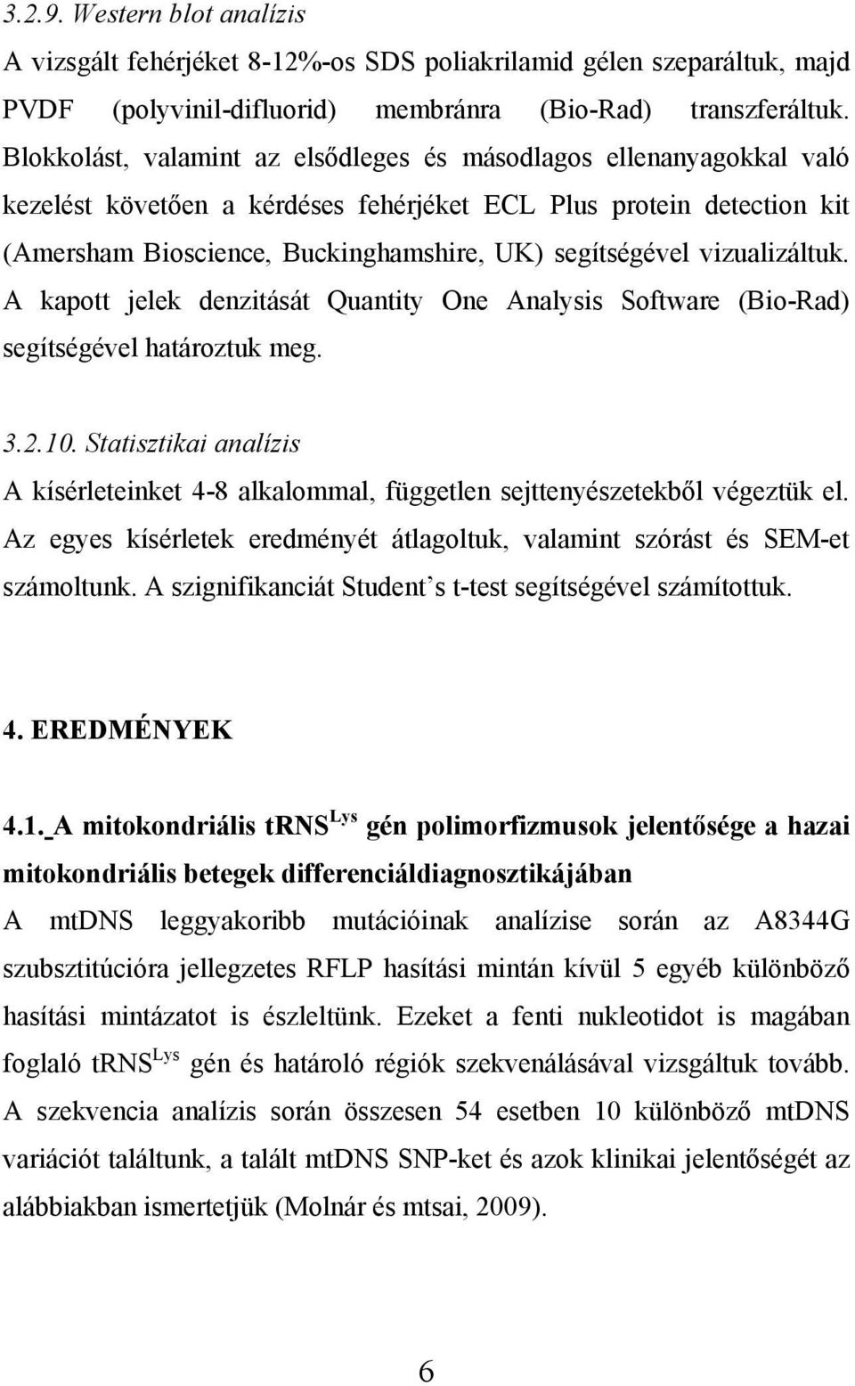 vizualizáltuk. A kapott jelek denzitását Quantity One Analysis Software (Bio-Rad) segítségével határoztuk meg. 3.2.10.