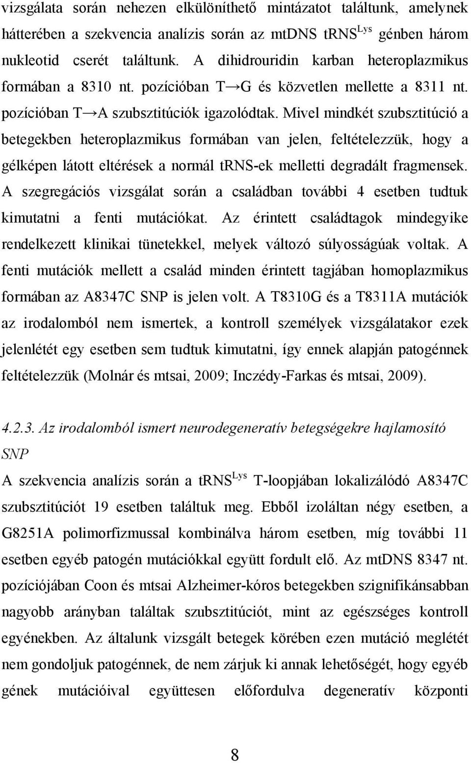 Mivel mindkét szubsztitúció a betegekben heteroplazmikus formában van jelen, feltételezzük, hogy a gélképen látott eltérések a normál trns-ek melletti degradált fragmensek.