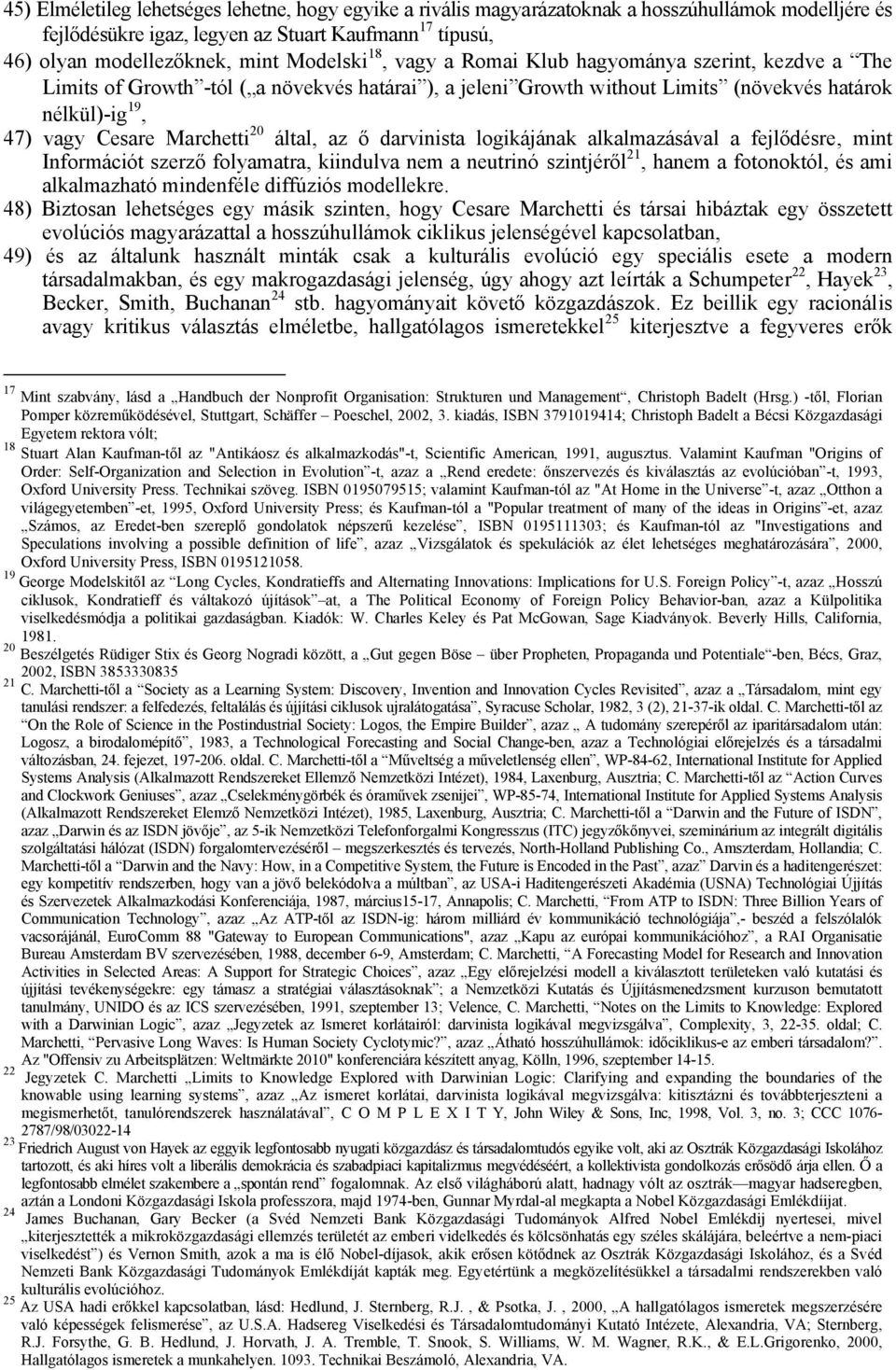 által, az ő darvinista logikájának alkalmazásával a fejlődésre, mint Információt szerző folyamatra, kiindulva nem a neutrinó szintjéről 21, hanem a fotonoktól, és ami alkalmazható mindenféle