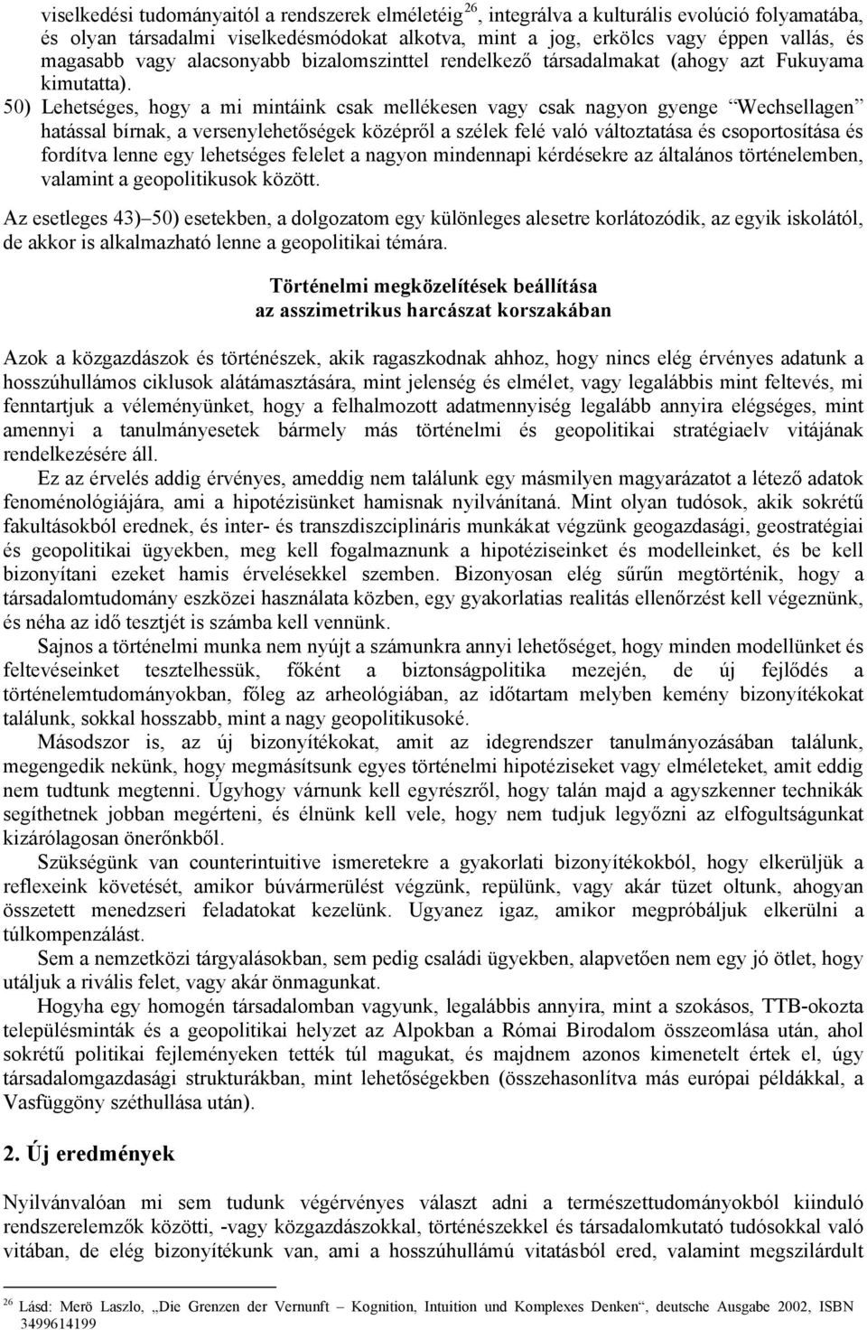 50) Lehetséges, hogy a mi mintáink csak mellékesen vagy csak nagyon gyenge Wechsellagen hatással bírnak, a versenylehetőségek középről a szélek felé való változtatása és csoportosítása és fordítva