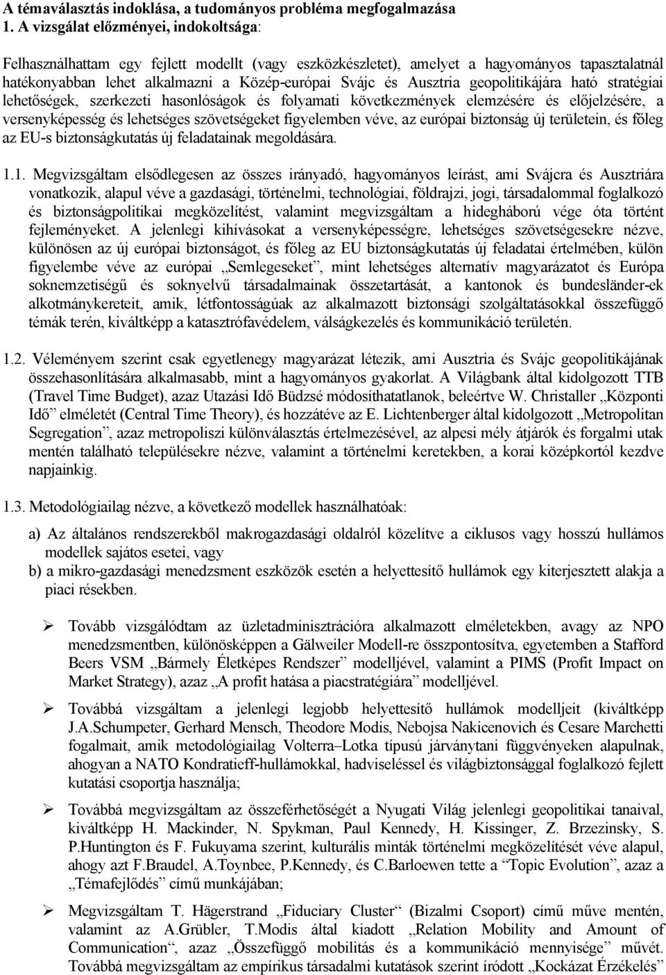 Ausztria geopolitikájára ható stratégiai lehetőségek, szerkezeti hasonlóságok és folyamati következmények elemzésére és előjelzésére, a versenyképesség és lehetséges szövetségeket figyelemben véve,