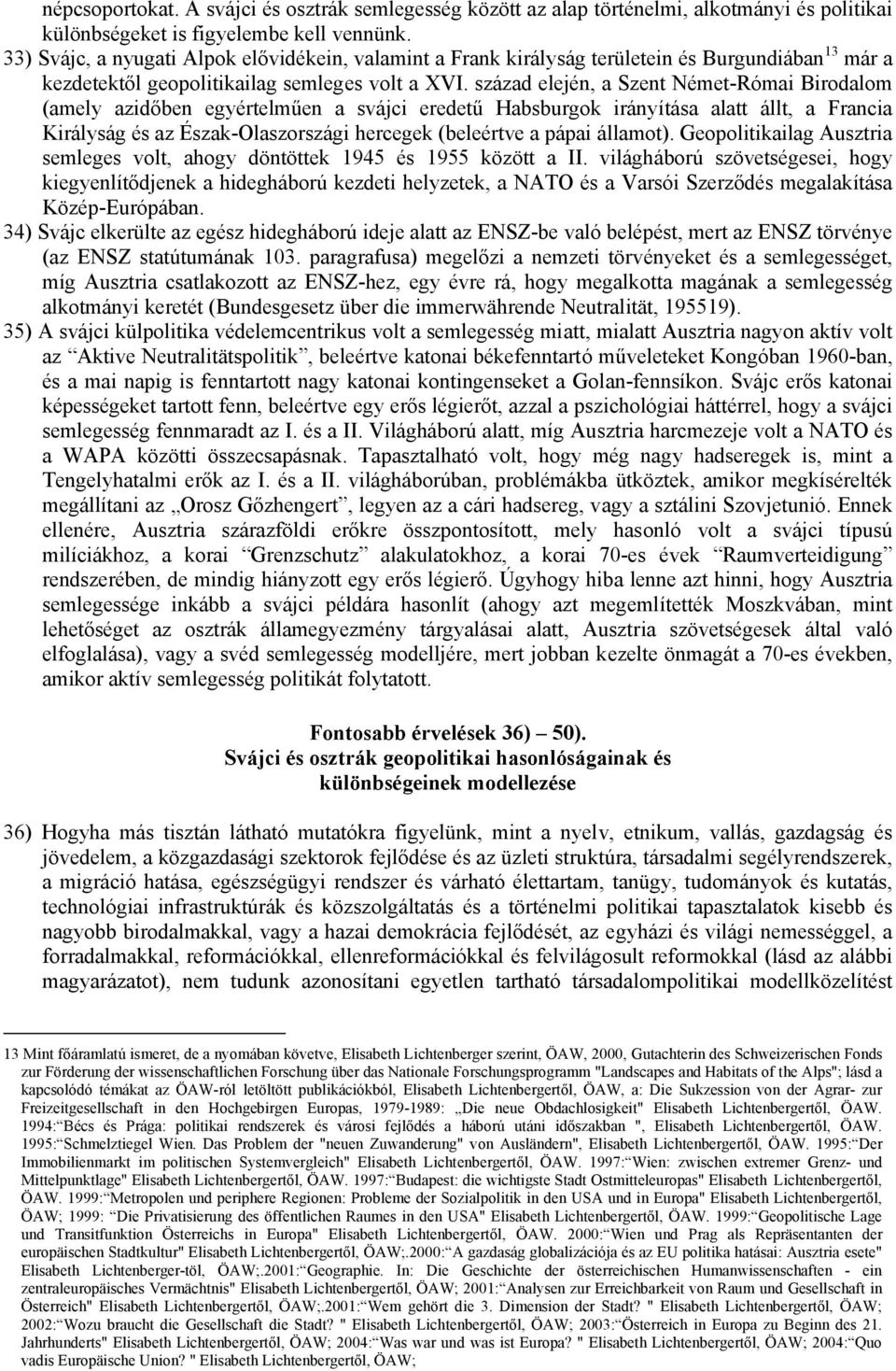 század elején, a Szent Német-Római Birodalom (amely azidőben egyértelműen a svájci eredetű Habsburgok irányítása alatt állt, a Francia Királyság és az Észak-Olaszországi hercegek (beleértve a pápai