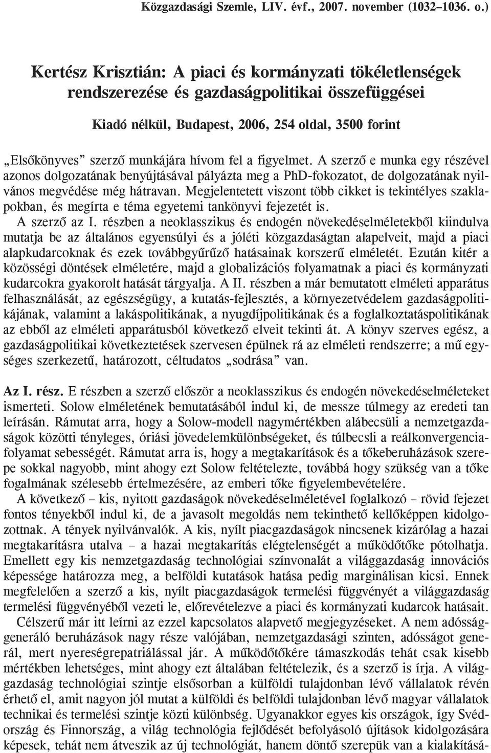 fel a figyelmet. A szerzõ e munka egy részével azonos dolgozatának benyújtásával pályázta meg a PhD-fokozatot, de dolgozatának nyilvános megvédése még hátravan.