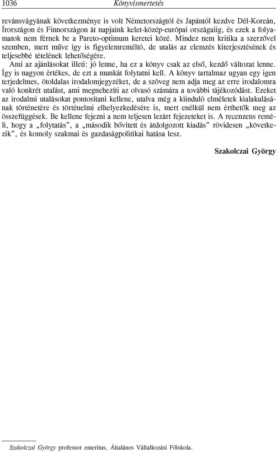 Ami az ajánlásokat illeti: jó lenne, ha ez a könyv csak az elsõ, kezdõ változat lenne. Így is nagyon értékes, de ezt a munkát folytatni kell.