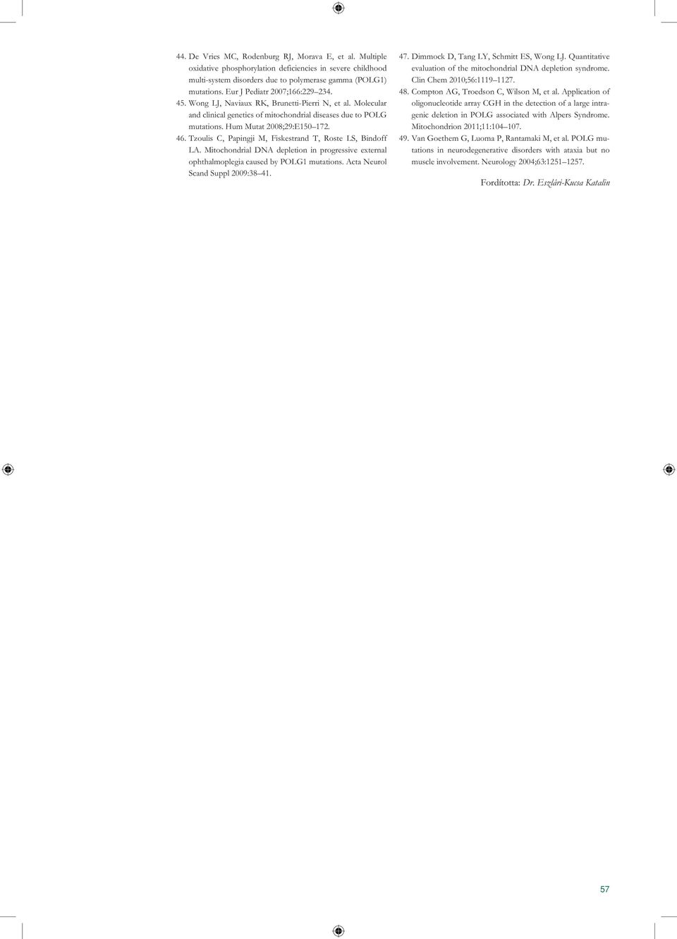 Tzoulis C, Papingji M, Fiskestrand T, Roste LS, Bindoff LA. Mitochondrial DNA depletion in progressive external ophthalmoplegia caused by POLG1 mutations. Acta Neurol Scand Suppl 2009:38 41. 47.