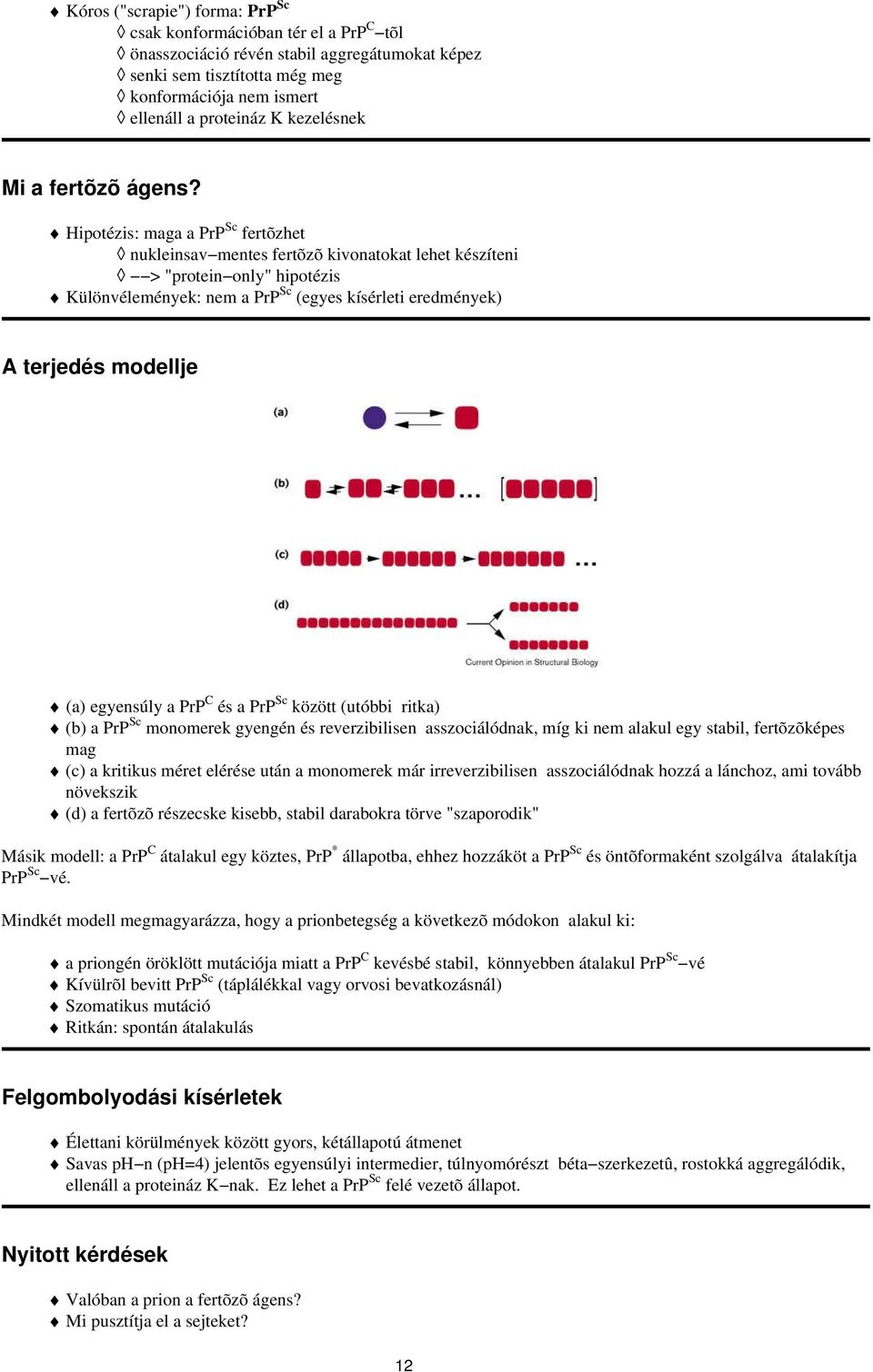 Hipotézis: maga a PrP Sc fertõzhet nukleinsav mentes fertõzõ kivonatokat lehet készíteni > "protein only" hipotézis Különvélemények: nem a PrP Sc (egyes kísérleti eredmények) A terjedés modellje (a)
