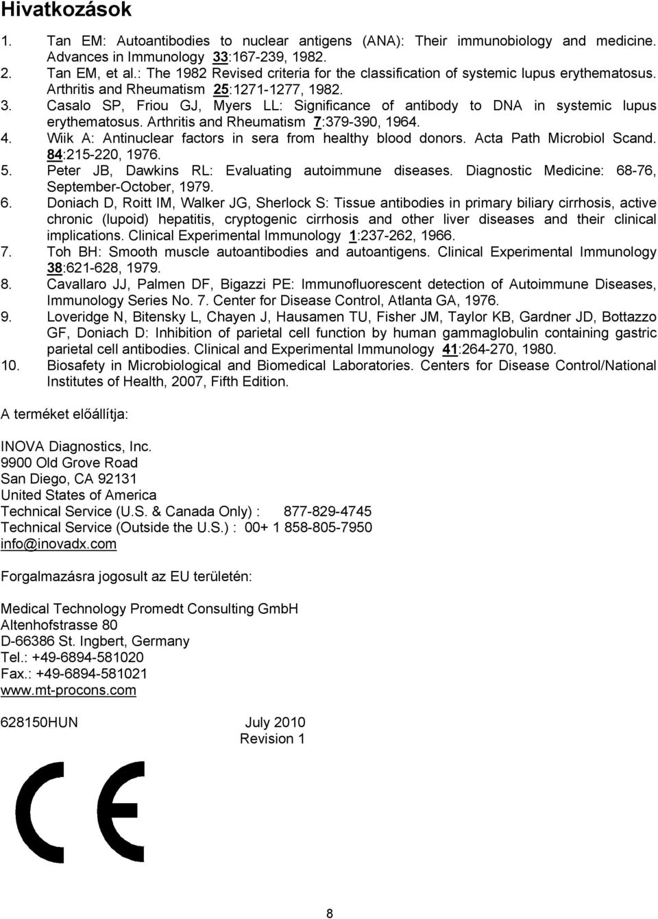 Casalo SP, Friou GJ, Myers LL: Significance of antibody to DNA in systemic lupus erythematosus. Arthritis and Rheumatism 7:379-390, 1964. 4.