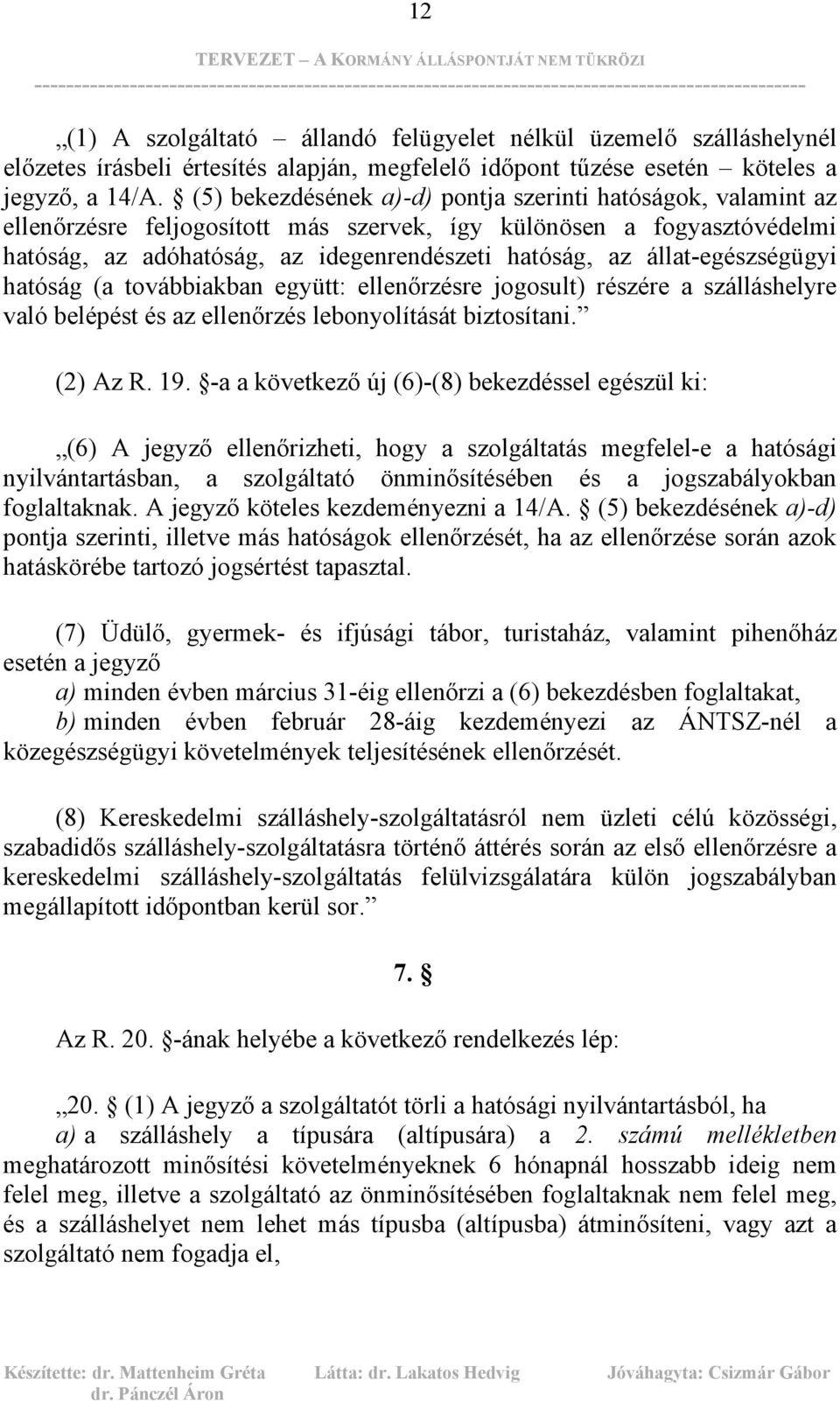 állat-egészségügyi hatóság (a továbbiakban együtt: ellenőrzésre jogosult) részére a szálláshelyre való belépést és az ellenőrzés lebonyolítását biztosítani. (2) Az R. 19.