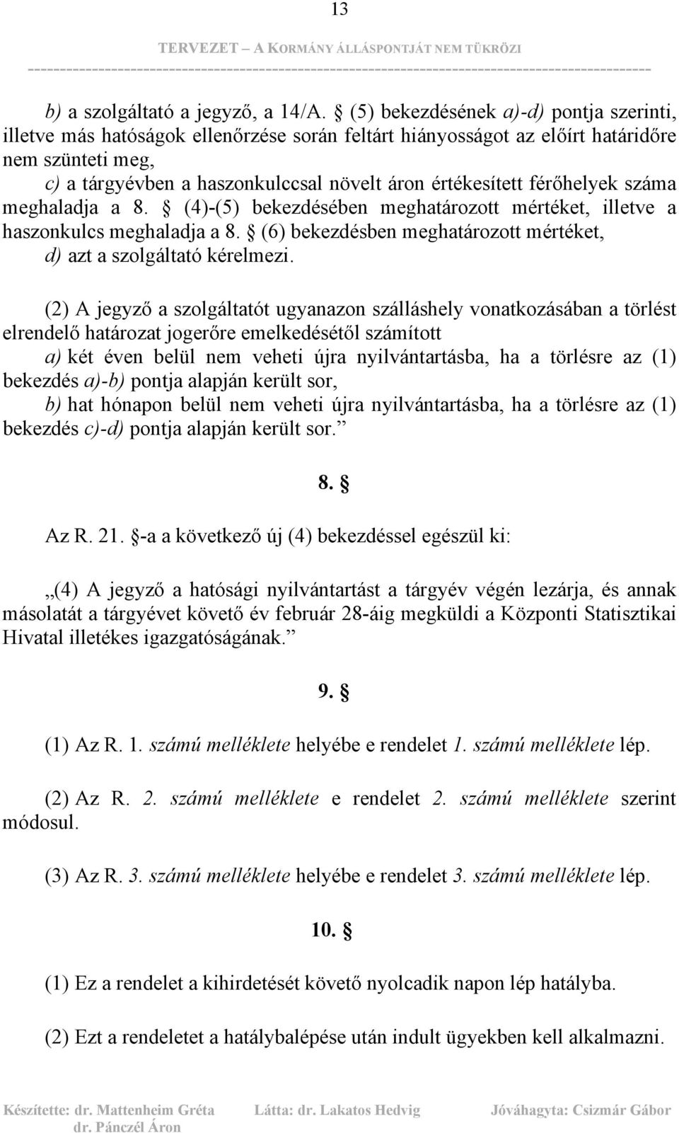 férőhelyek száma meghaladja a 8. (4)-(5) bekezdésében meghatározott mértéket, illetve a haszonkulcs meghaladja a 8. (6) bekezdésben meghatározott mértéket, d) azt a szolgáltató kérelmezi.