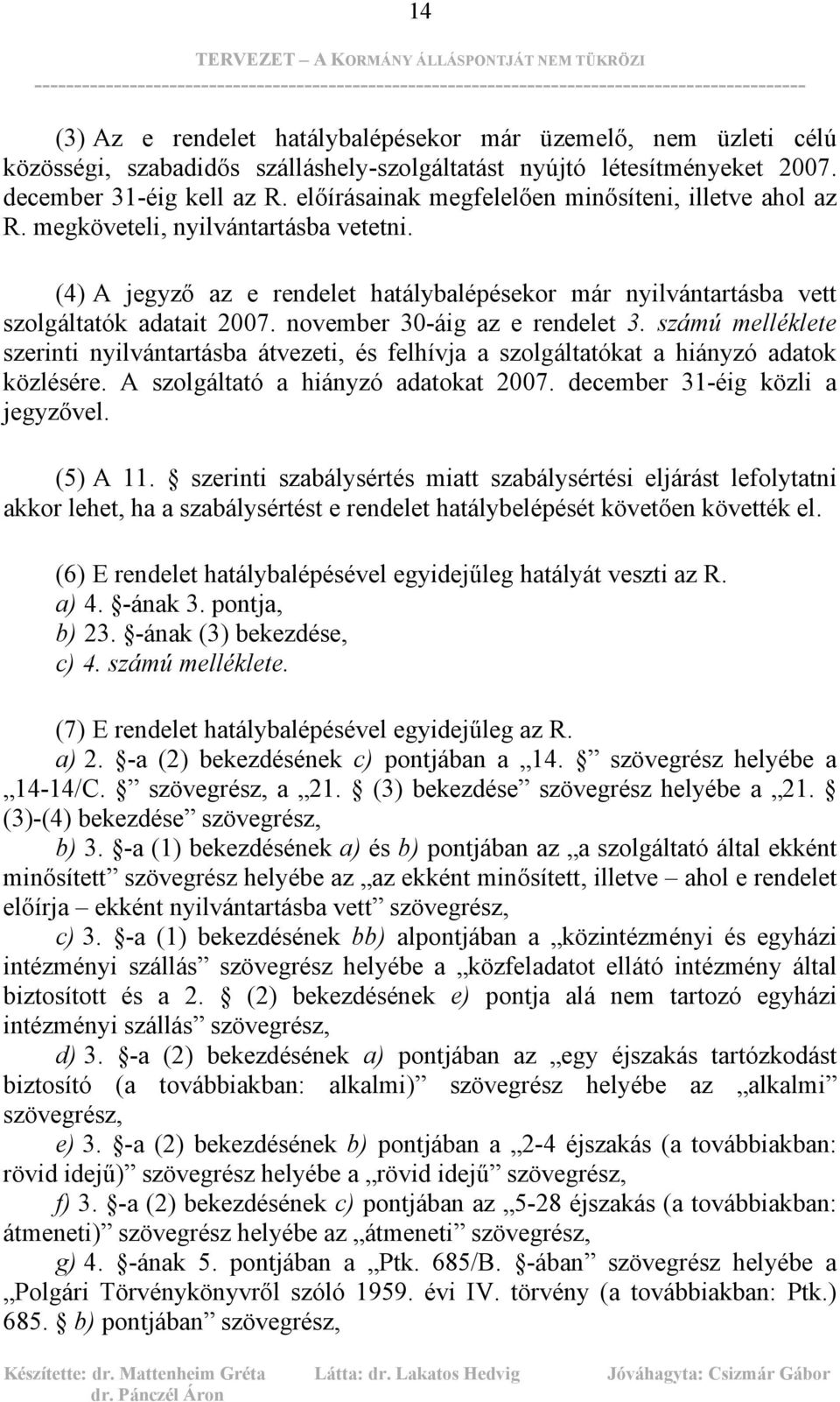 november 30-áig az e rendelet 3. számú melléklete szerinti nyilvántartásba átvezeti, és felhívja a szolgáltatókat a hiányzó adatok közlésére. A szolgáltató a hiányzó adatokat 2007.