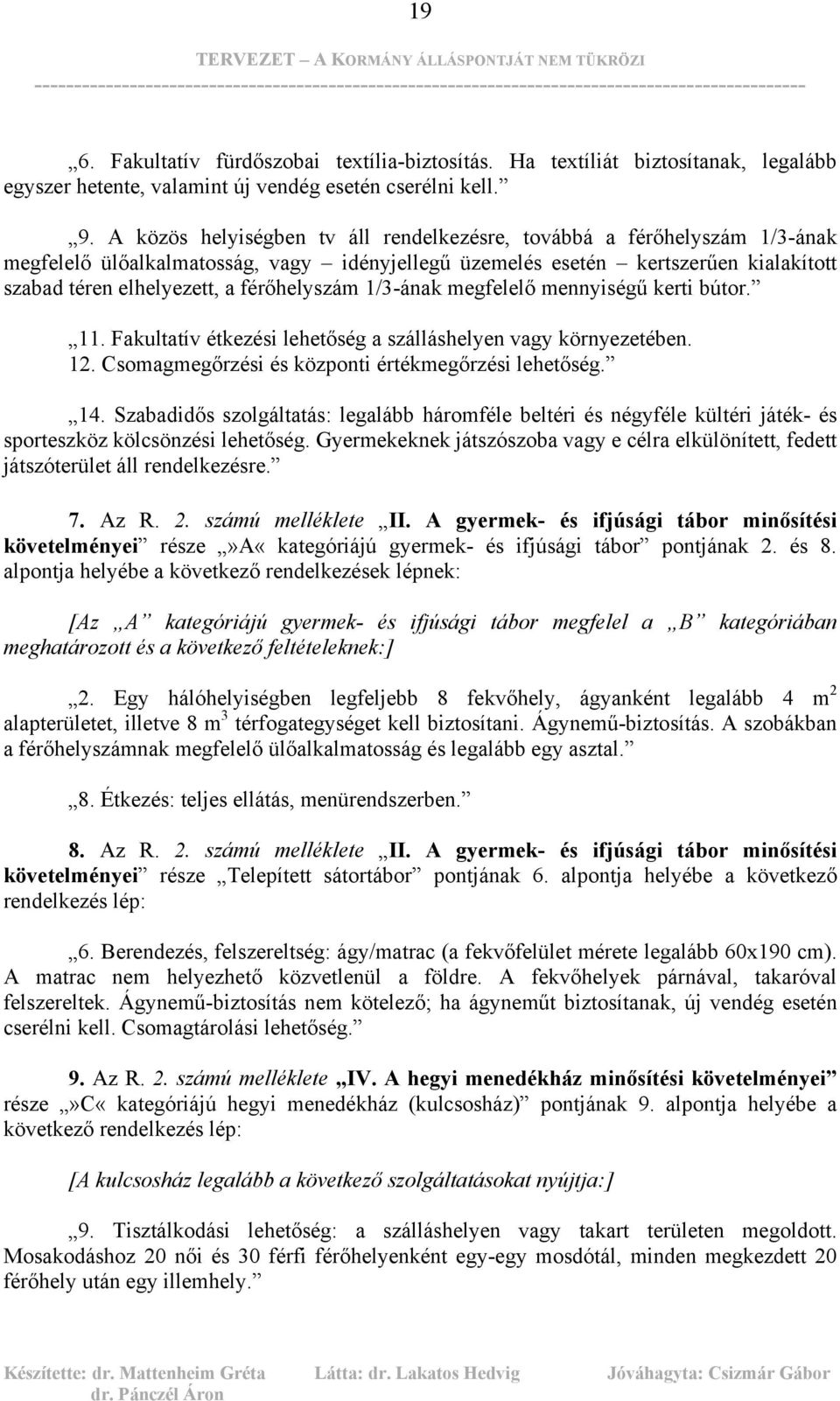 férőhelyszám 1/3-ának megfelelő mennyiségű kerti bútor. 11. Fakultatív étkezési lehetőség a szálláshelyen vagy környezetében. 12. Csomagmegőrzési és központi értékmegőrzési lehetőség. 14.