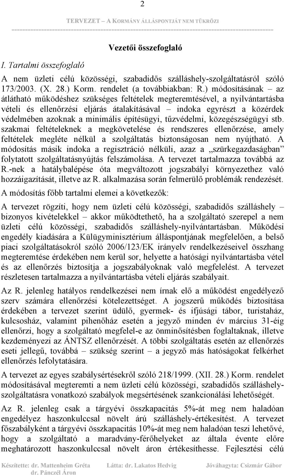 építésügyi, tűzvédelmi, közegészségügyi stb. szakmai feltételeknek a megkövetelése és rendszeres ellenőrzése, amely feltételek megléte nélkül a szolgáltatás biztonságosan nem nyújtható.