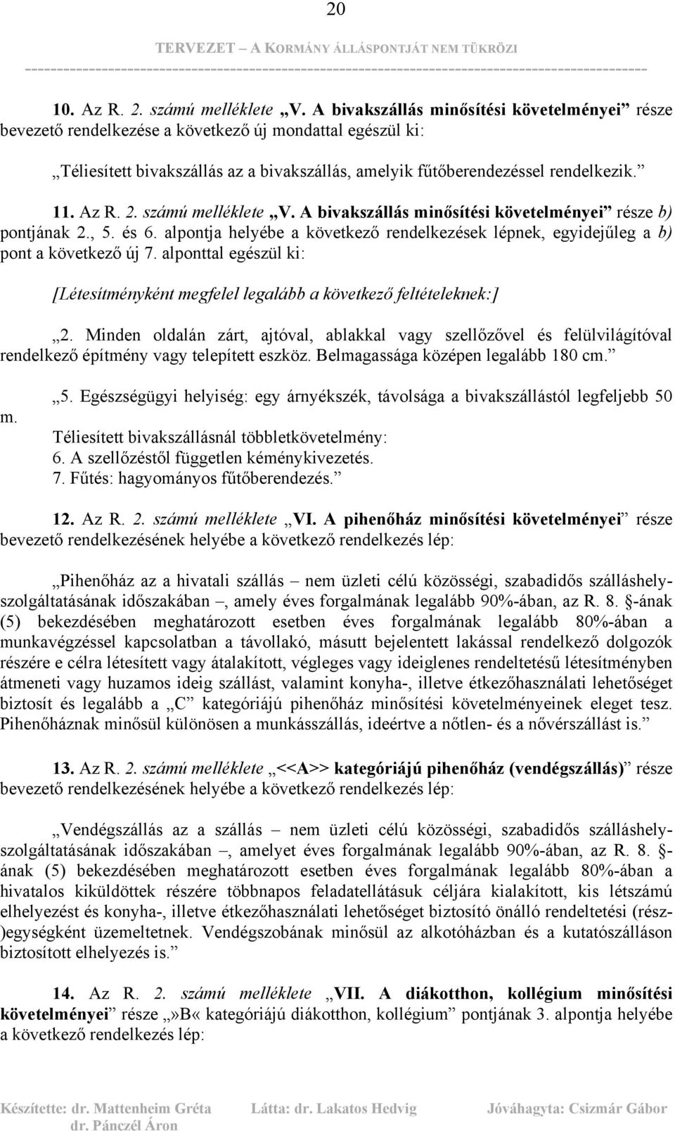 számú melléklete V. A bivakszállás minősítési követelményei része b) pontjának 2., 5. és 6. alpontja helyébe a következő rendelkezések lépnek, egyidejűleg a b) pont a következő új 7.