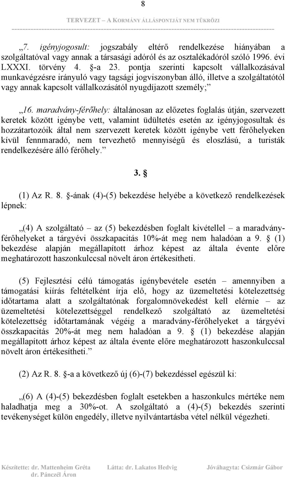 maradvány-férőhely: általánosan az előzetes foglalás útján, szervezett keretek között igénybe vett, valamint üdültetés esetén az igényjogosultak és hozzátartozóik által nem szervezett keretek között