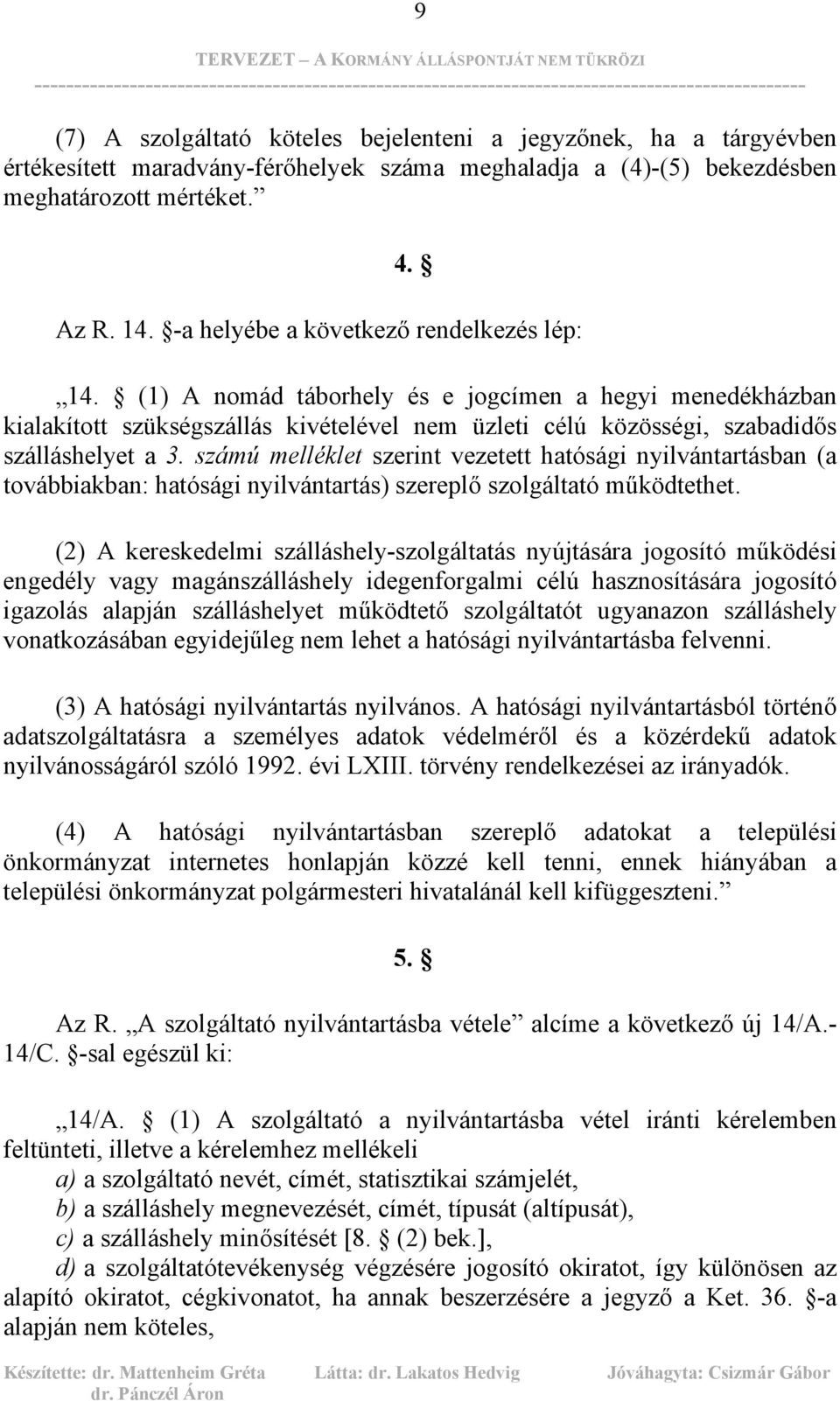 számú melléklet szerint vezetett hatósági nyilvántartásban (a továbbiakban: hatósági nyilvántartás) szereplő szolgáltató működtethet.