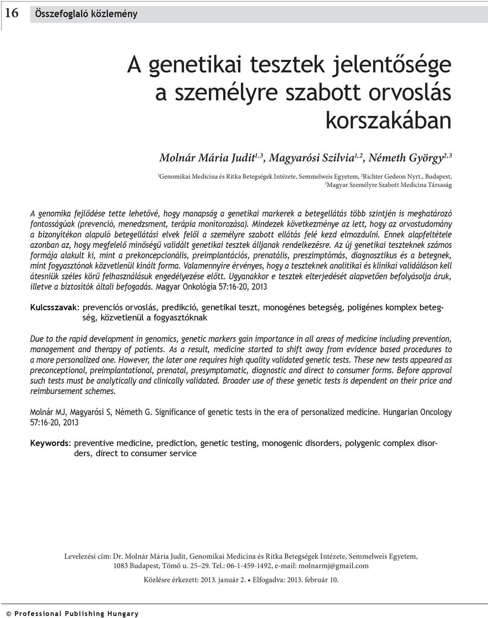 , Budapest, 3 Magyar Személyre Szabott Medicina Társaság A genomika fejlődése tette lehetővé, hogy manapság a genetikai markerek a betegellátás több szintjén is meghatározó fontosságúak (prevenció,