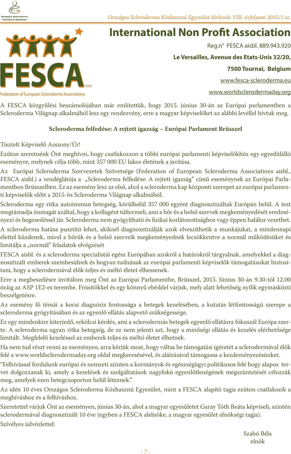 június 30-án az Európai parlamentben a Scleroderma Világnap alkalmából lesz egy rendezvény, erre a magyar képviselőket az alábbi levéllel hívtuk meg. Tisztelt Képviselő Asszony/Úr!