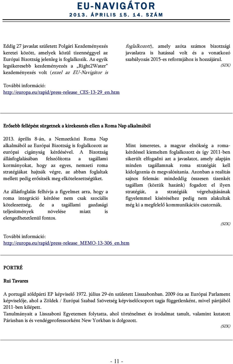 2015-es reformjához is hozzájárul. További információ: http://europa.eu/rapid/press-release_ces-13-29_en.htm Erősebb fellépést sürgetnek a kirekesztés ellen a Roma Nap alkalmából 2013.