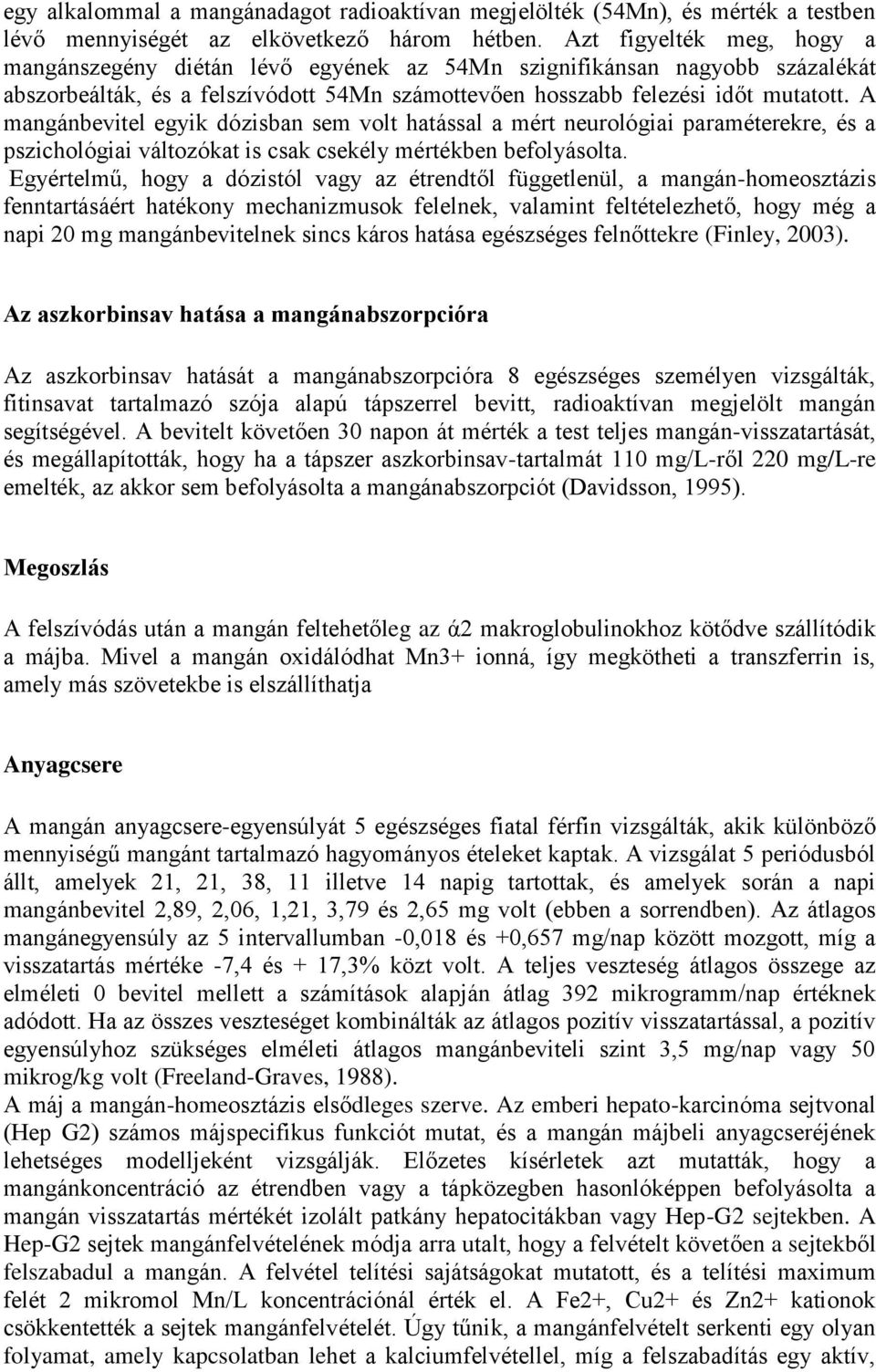 A mangánbevite egyik dózisban sem vot hatássa a mért neuroógiai paraméterekre, és a pszichoógiai vátozókat is csak csekéy mértékben befoyásota.