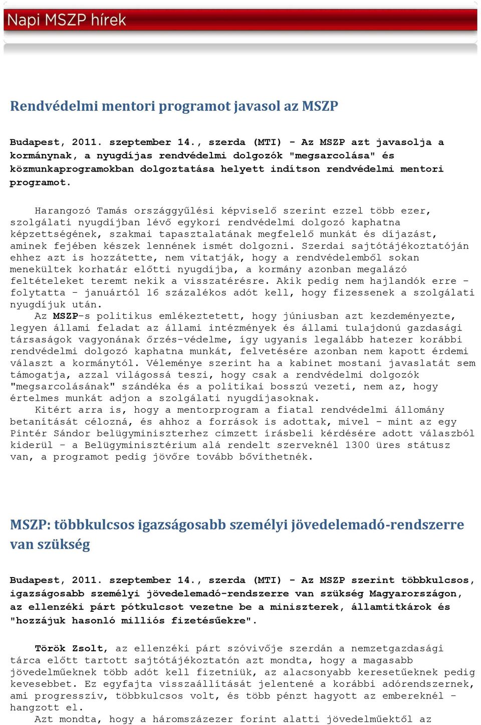 Harangozó Tamás országgyűlési képviselő szerint ezzel több ezer, szolgálati nyugdíjban lévő egykori rendvédelmi dolgozó kaphatna képzettségének, szakmai tapasztalatának megfelelő munkát és díjazást,