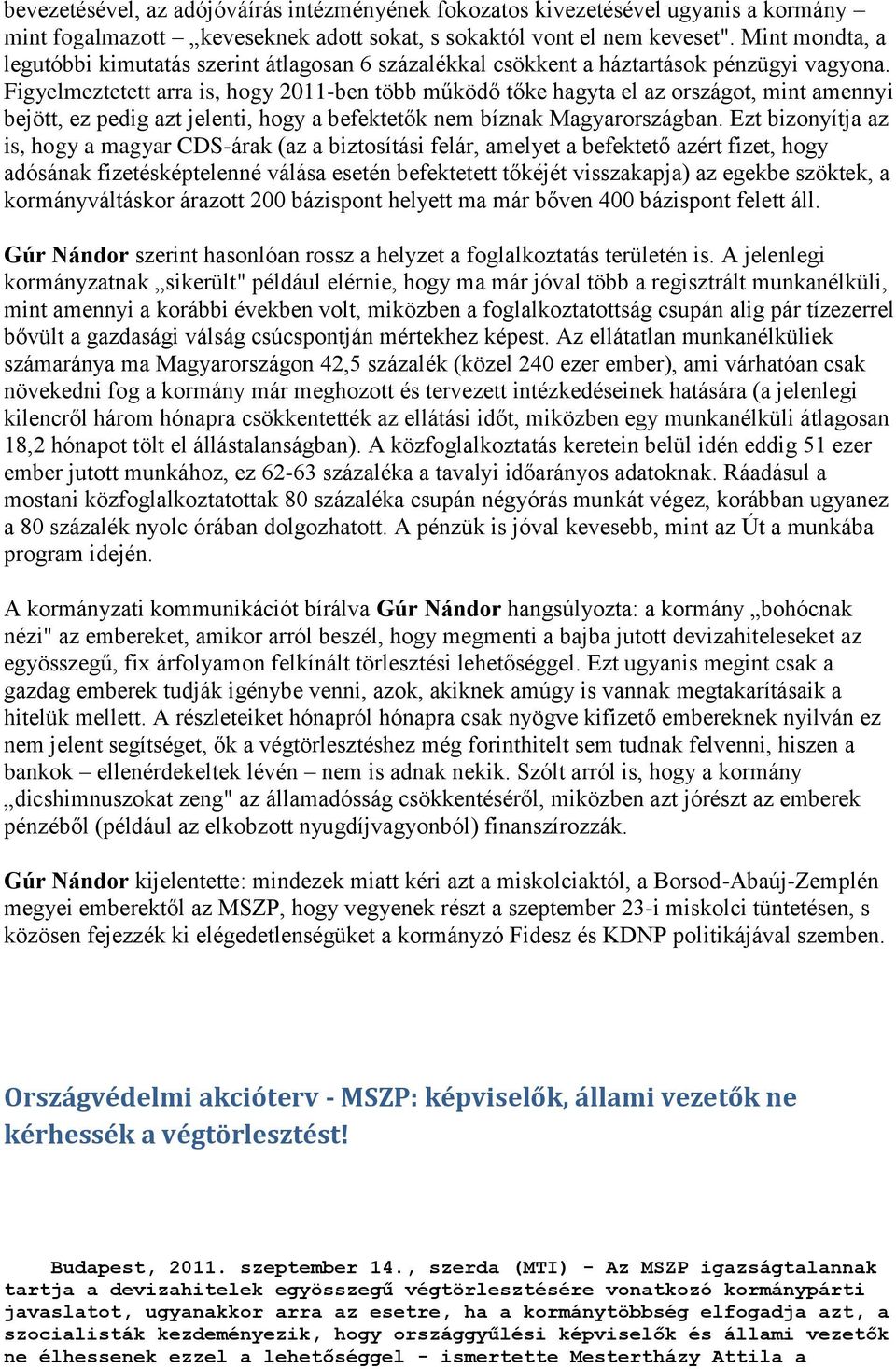 Figyelmeztetett arra is, hogy 2011-ben több működő tőke hagyta el az országot, mint amennyi bejött, ez pedig azt jelenti, hogy a befektetők nem bíznak Magyarországban.