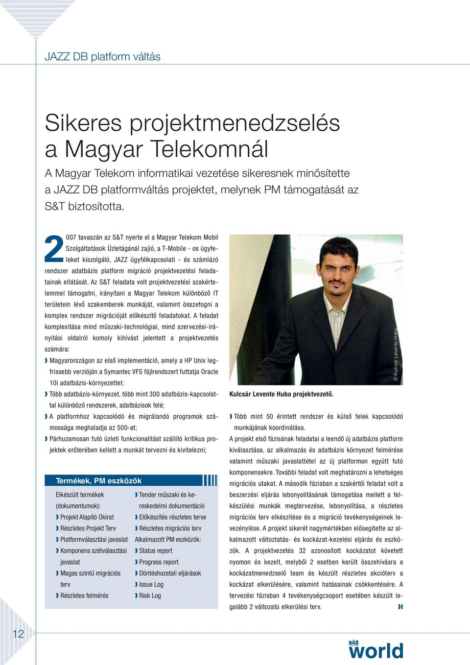 2007 tavaszán az S&T nyerte el a Magyar Telekom Mobil Szolgáltatások Üzletágánál zajló, a T-Mobile - os ügyfeleket kiszolgáló, JAZZ ügyfélkapcsolati - és számlázó rendszer adatbázis platform migráció