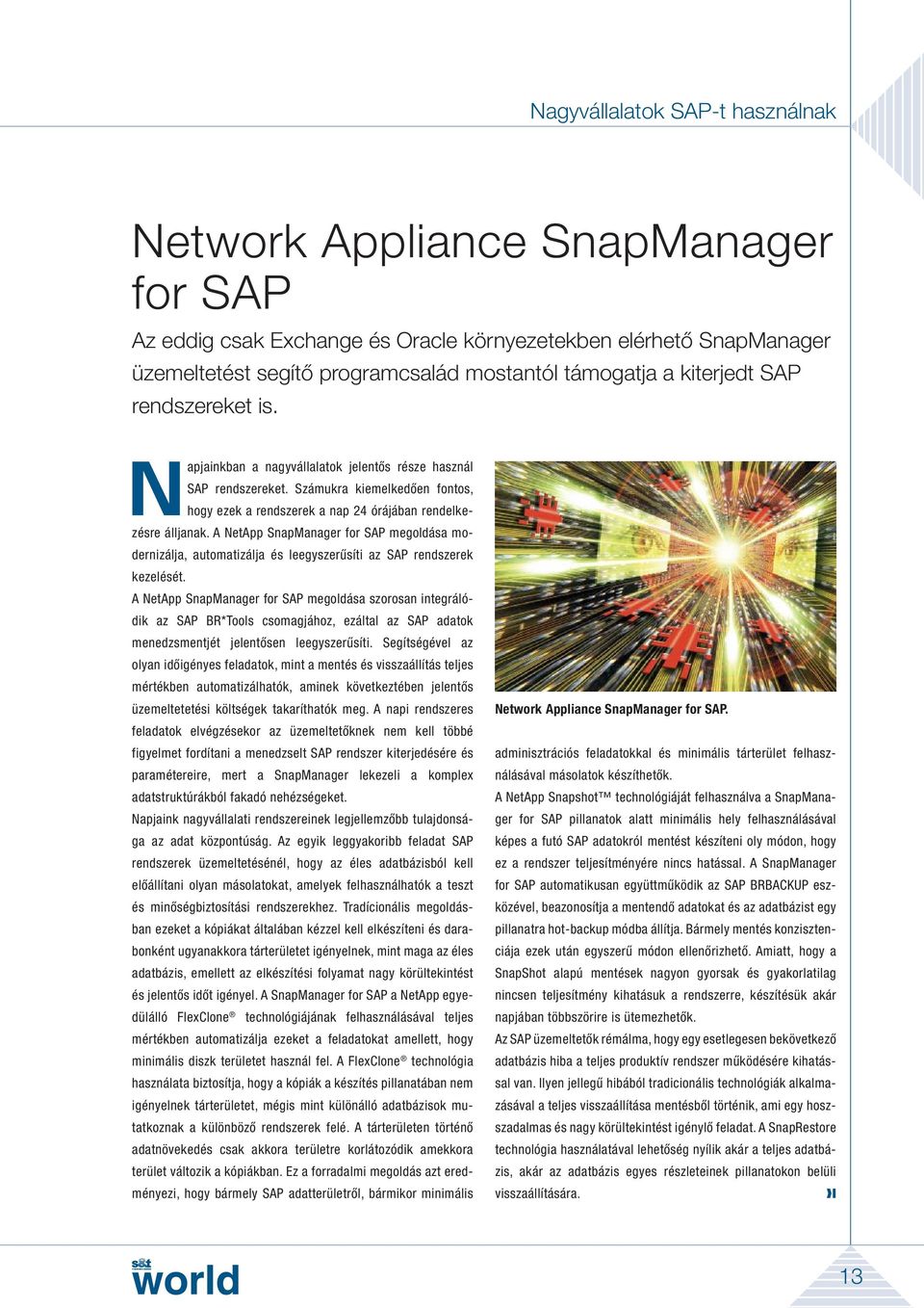 A NetApp SnapManager for SAP megoldása modernizálja, automatizálja és leegyszerűsíti az SAP rendszerek kezelését.