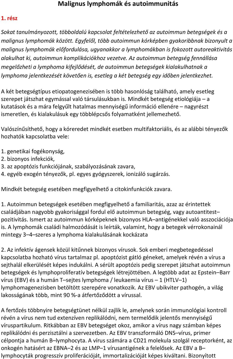 Az autoimmun betegség fennállása megelőzheti a lymphoma kifejlődését, de autoimmun betegségek kialakulhatnak a lymphoma jelentkezését követően is, esetleg a két betegség egy időben jelentkezhet.