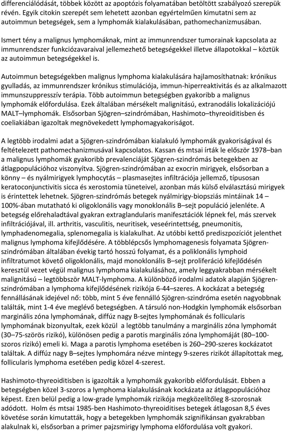 Ismert tény a malignus lymphomáknak, mint az immunrendszer tumorainak kapcsolata az immunrendszer funkciózavaraival jellemezhető betegségekkel illetve állapotokkal köztük az autoimmun betegségekkel