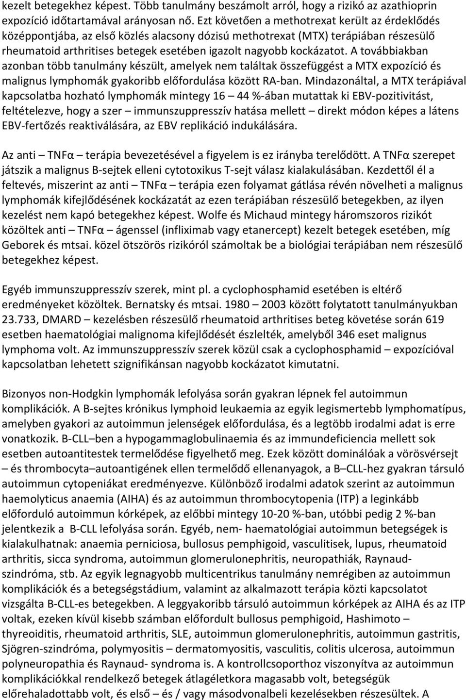 A továbbiakban azonban több tanulmány készült, amelyek nem találtak összefüggést a MTX expozíció és malignus lymphomák gyakoribb előfordulása között RA-ban.