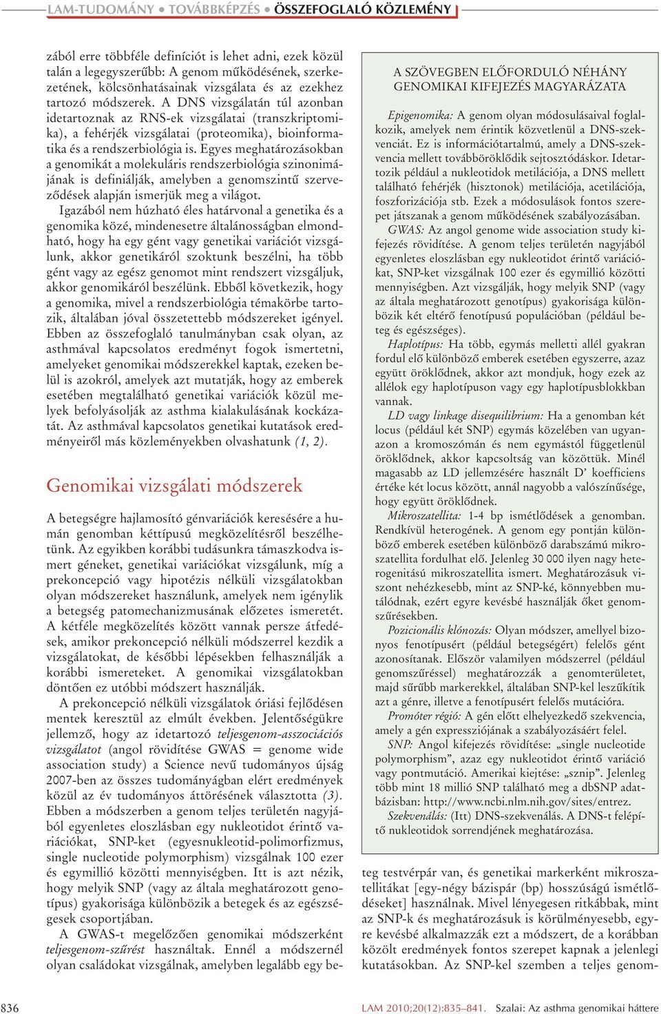 Egyes meghatározásokban a genomikát a molekuláris rendszerbiológia szinonimájának is definiálják, amelyben a genomszintû szervezôdések alapján ismerjük meg a világot.
