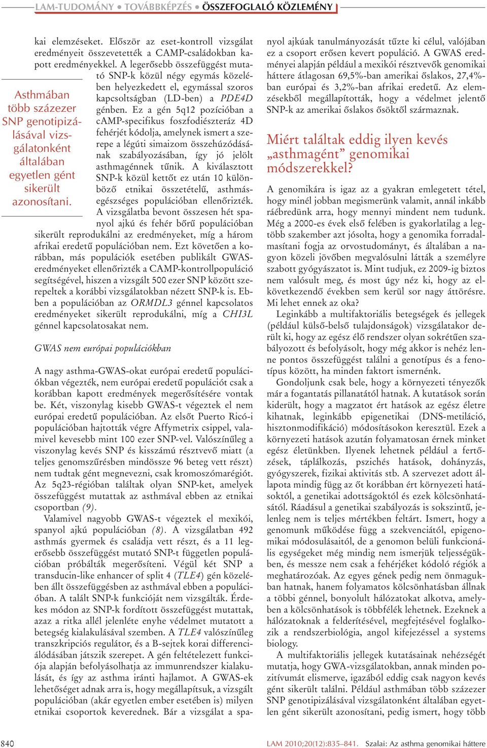 Ez a gén 5q12 pozícióban a camp-specifikus foszfodiészteráz 4D fehérjét kódolja, amelynek ismert a szerepe a légúti simaizom összehúzódásának szabályozásában, így jó jelölt asthmagénnek tûnik.