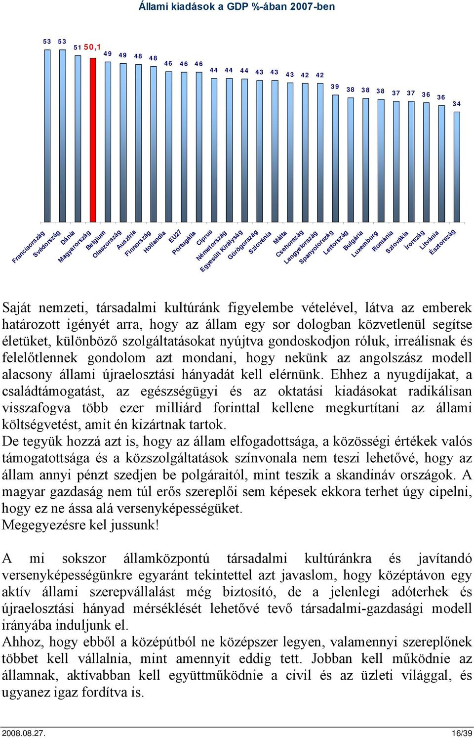 Litvánia Észtország Saját nemzeti, társadalmi kultúránk figyelembe vételével, látva az emberek határozott igényét arra, hogy az állam egy sor dologban közvetlenül segítse életüket, különböző