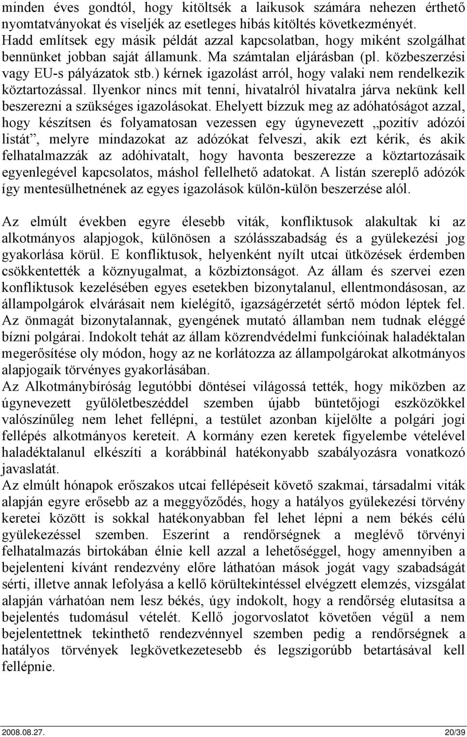 ) kérnek igazolást arról, hogy valaki nem rendelkezik köztartozással. Ilyenkor nincs mit tenni, hivatalról hivatalra járva nekünk kell beszerezni a szükséges igazolásokat.