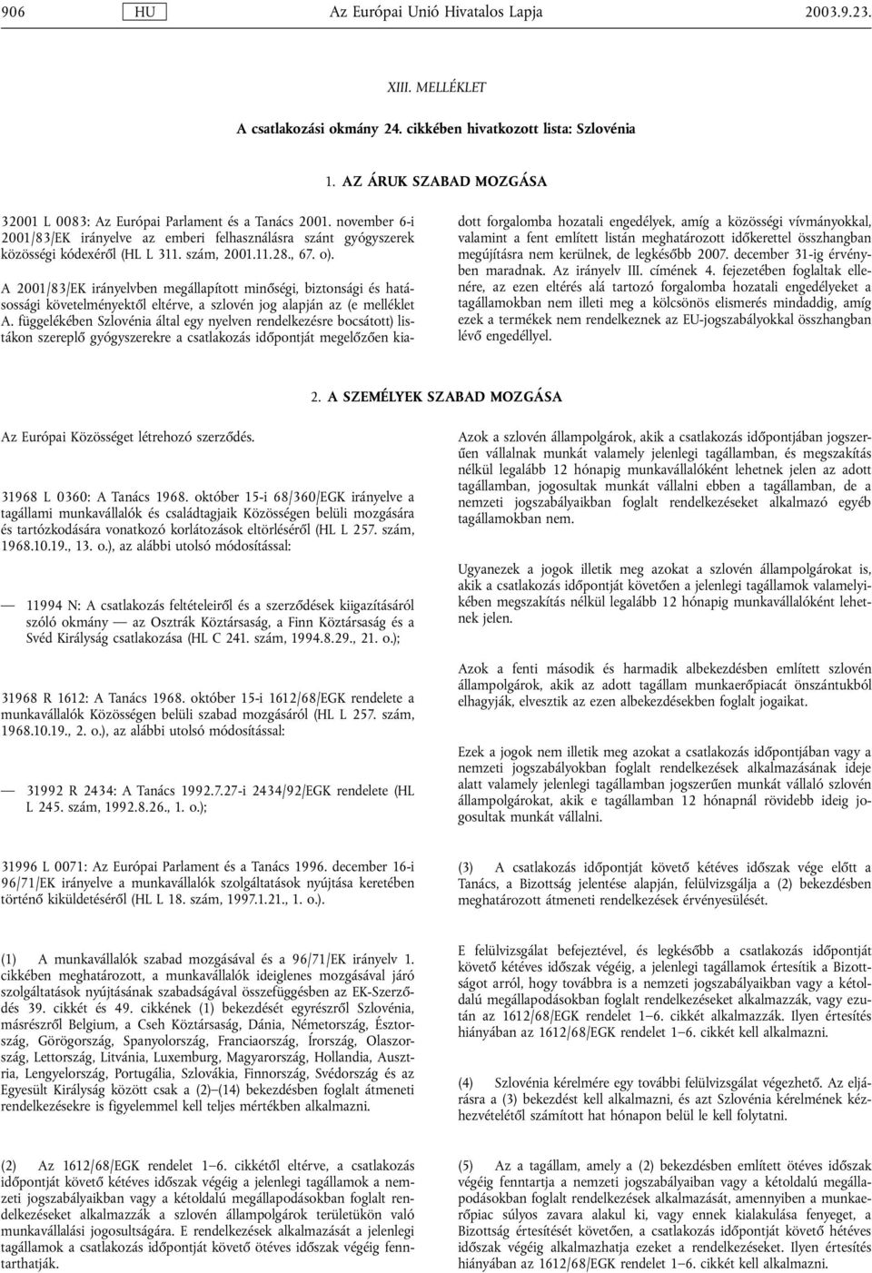 A 2001/83/EK irányelvben megállapított minőségi, biztonsági és hatásossági követelményektől eltérve, a szlovén jog alapján az (e melléklet A.